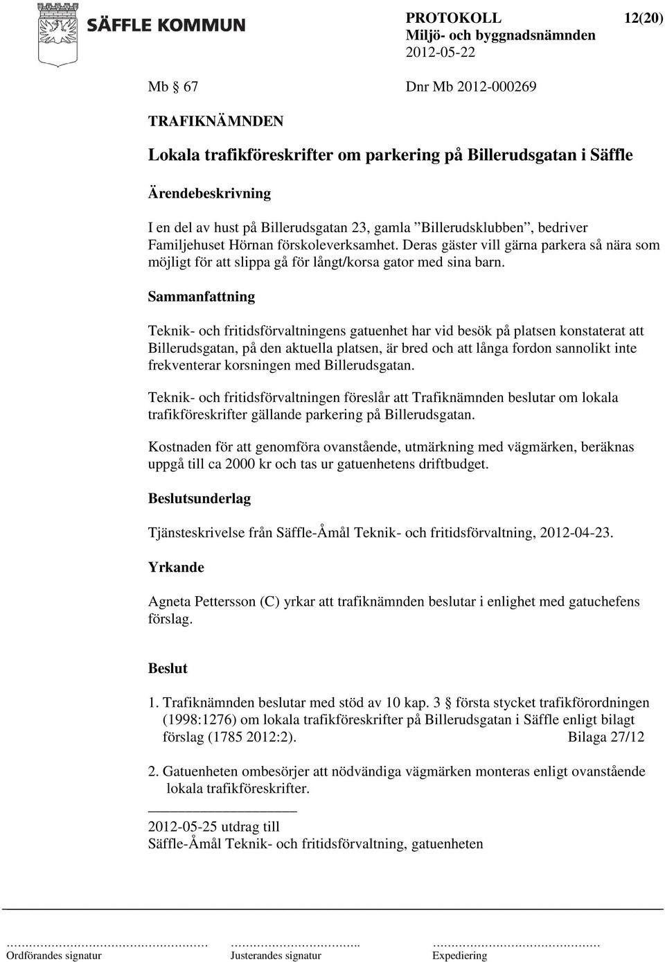 Sammanfattning Teknik- och fritidsförvaltningens gatuenhet har vid besök på platsen konstaterat att Billerudsgatan, på den aktuella platsen, är bred och att långa fordon sannolikt inte frekventerar