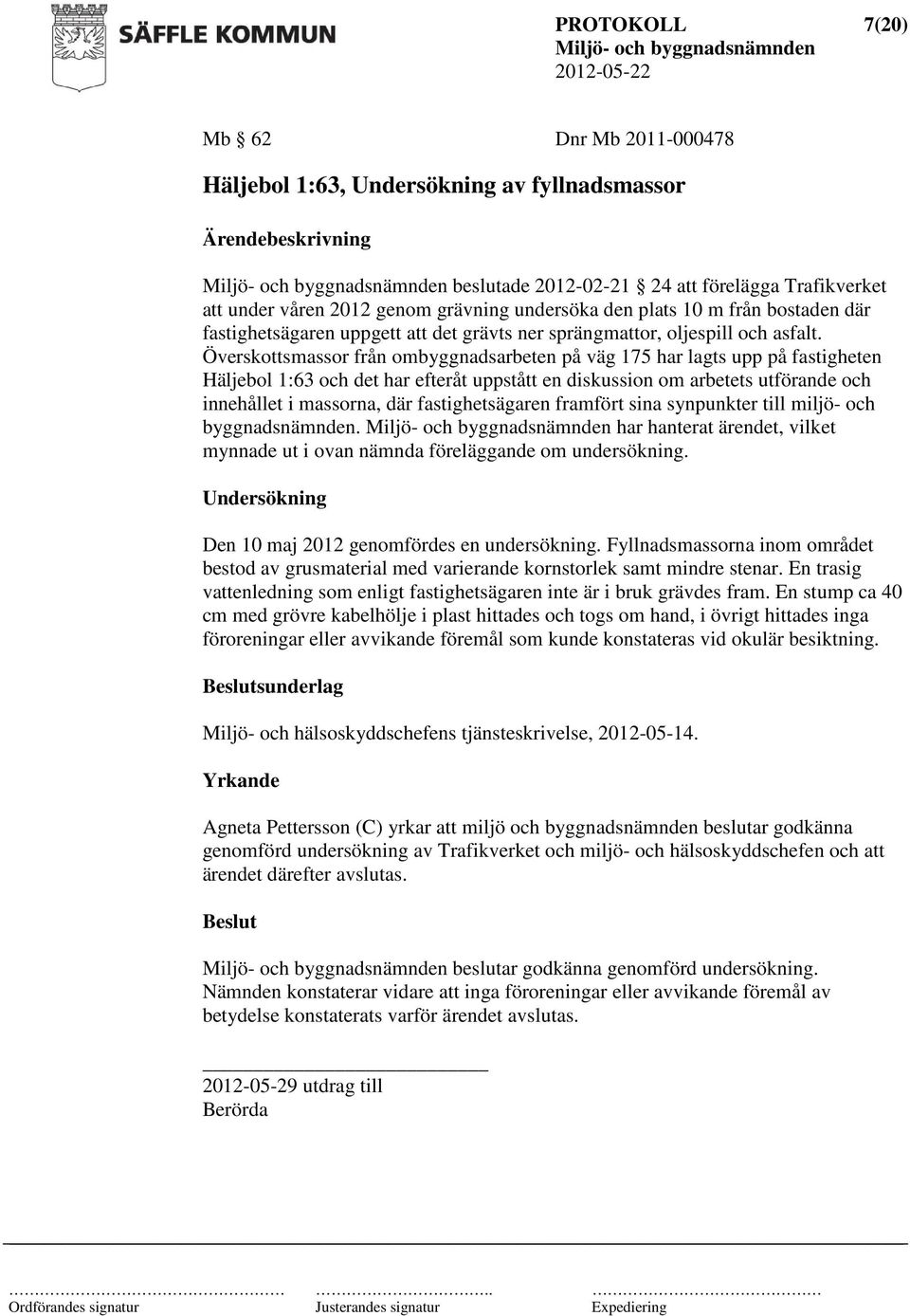 Överskottsmassor från ombyggnadsarbeten på väg 175 har lagts upp på fastigheten Häljebol 1:63 och det har efteråt uppstått en diskussion om arbetets utförande och innehållet i massorna, där