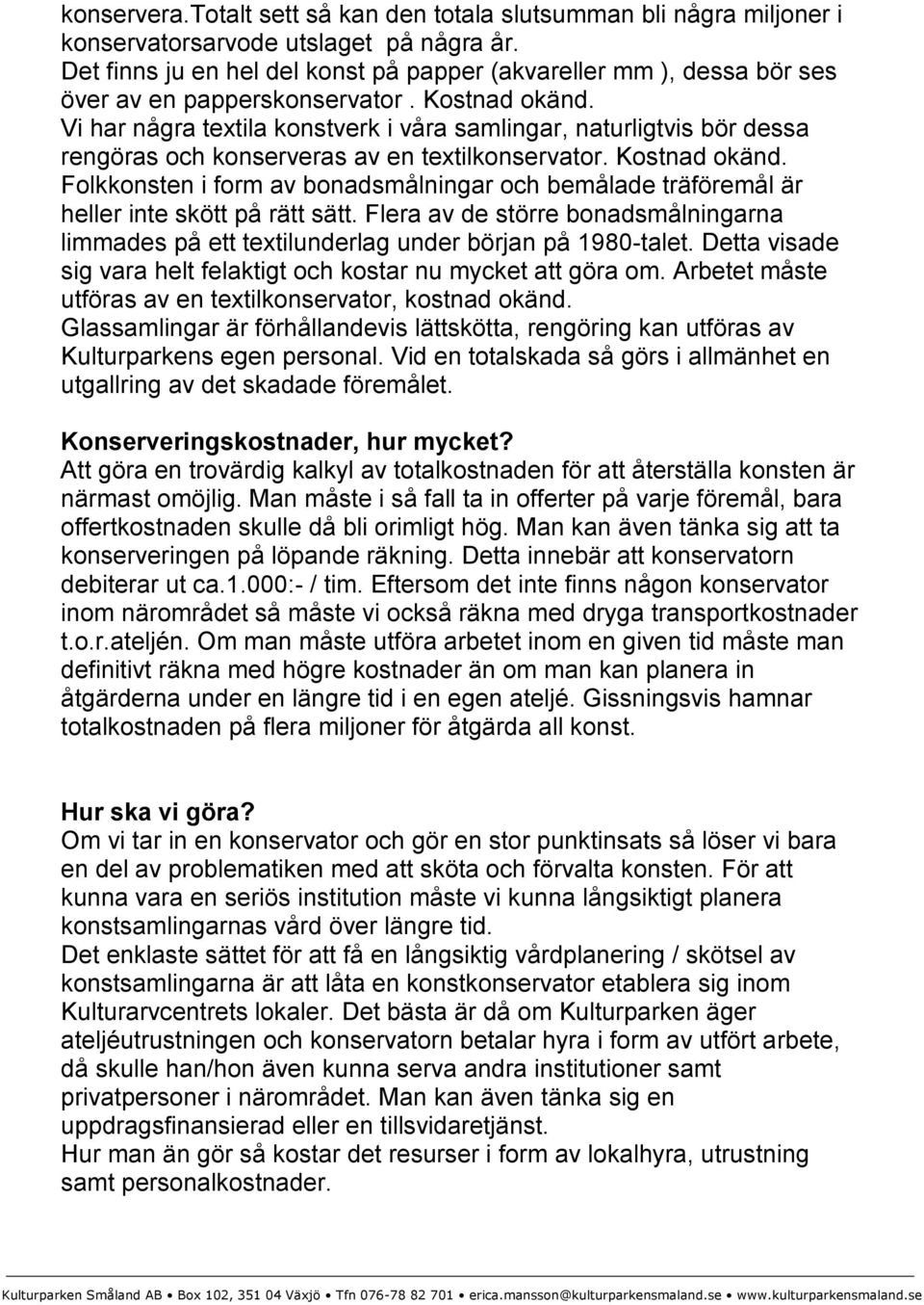 Vi har några textila konstverk i våra samlingar, naturligtvis bör dessa rengöras och konserveras av en textilkonservator. Kostnad okänd.