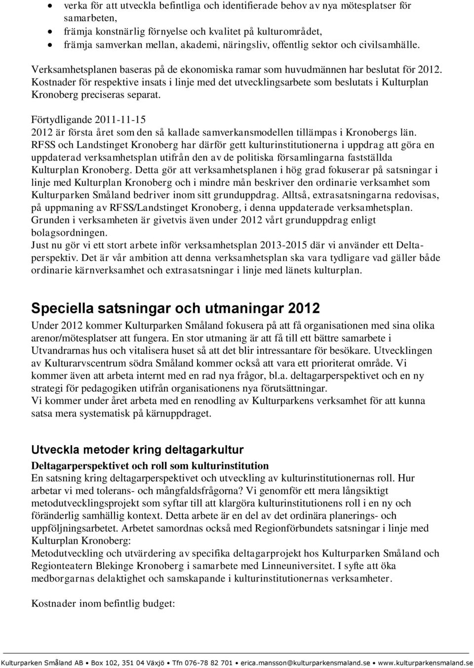 Kostnader för respektive insats i linje med det utvecklingsarbete som beslutats i Kulturplan Kronoberg preciseras separat.