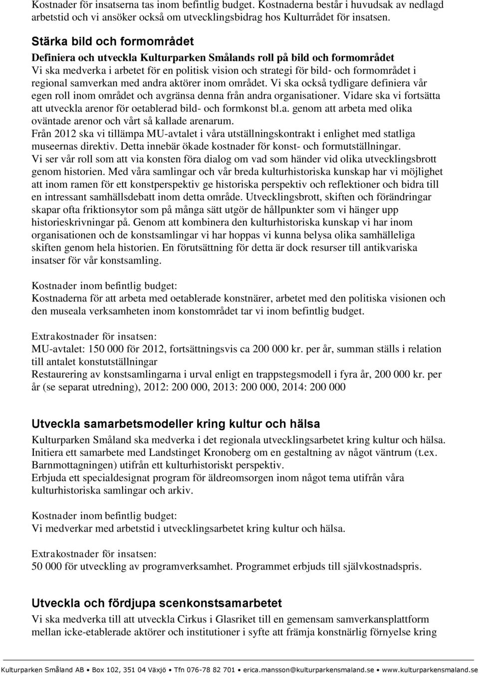 samverkan med andra aktörer inom området. Vi ska också tydligare definiera vår egen roll inom området och avgränsa denna från andra organisationer.