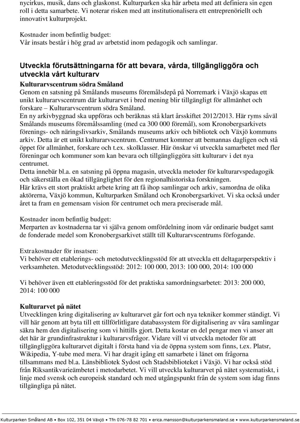 Utveckla förutsättningarna för att bevara, vårda, tillgängliggöra och utveckla vårt kulturarv Kulturarvscentrum södra Småland Genom en satsning på Smålands museums föremålsdepå på Norremark i Växjö