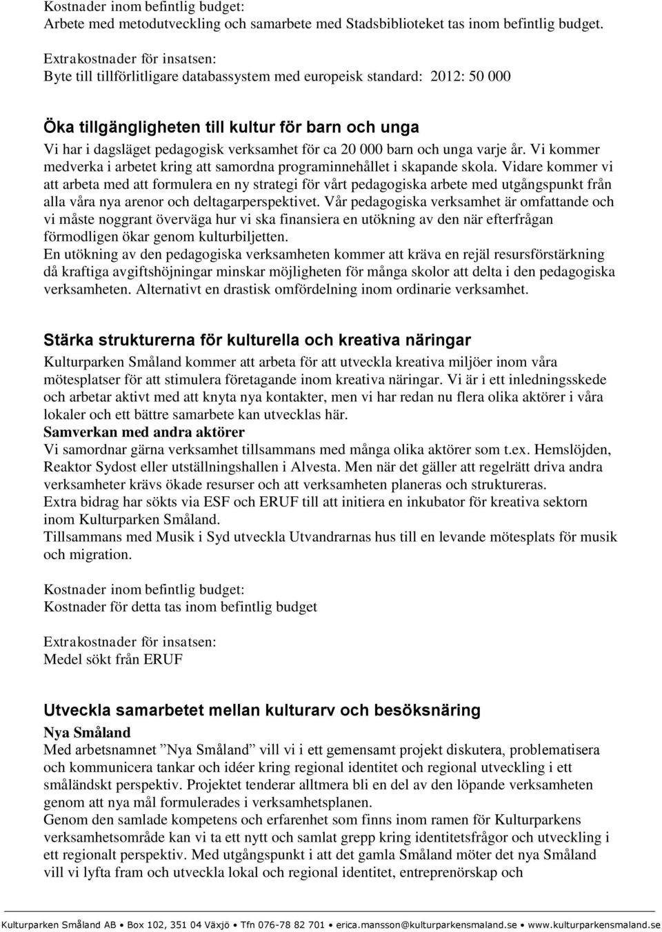 för ca 20 000 barn och unga varje år. Vi kommer medverka i arbetet kring att samordna programinnehållet i skapande skola.