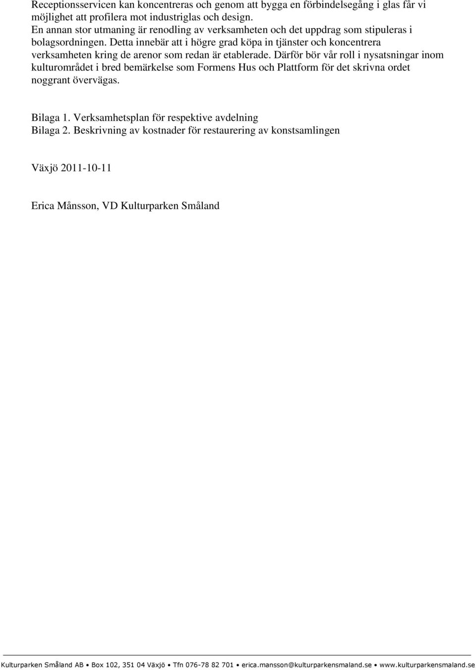 Detta innebär att i högre grad köpa in tjänster och koncentrera verksamheten kring de arenor som redan är etablerade.