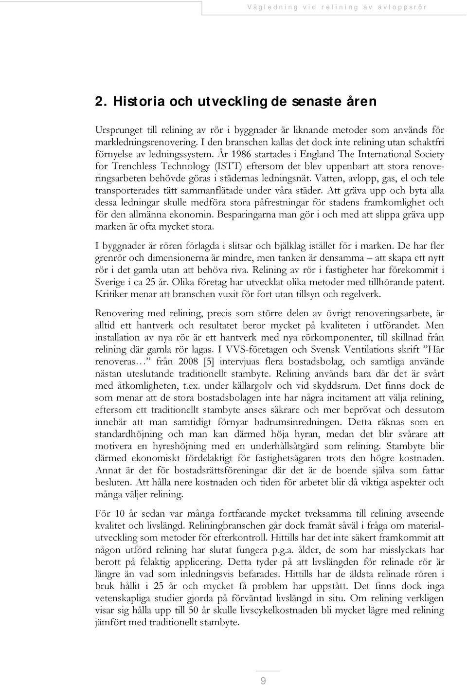 År 1986 startades i England The International Society for Trenchless Technology (ISTT) eftersom det blev uppenbart att stora renoveringsarbeten behövde göras i städernas ledningsnät.