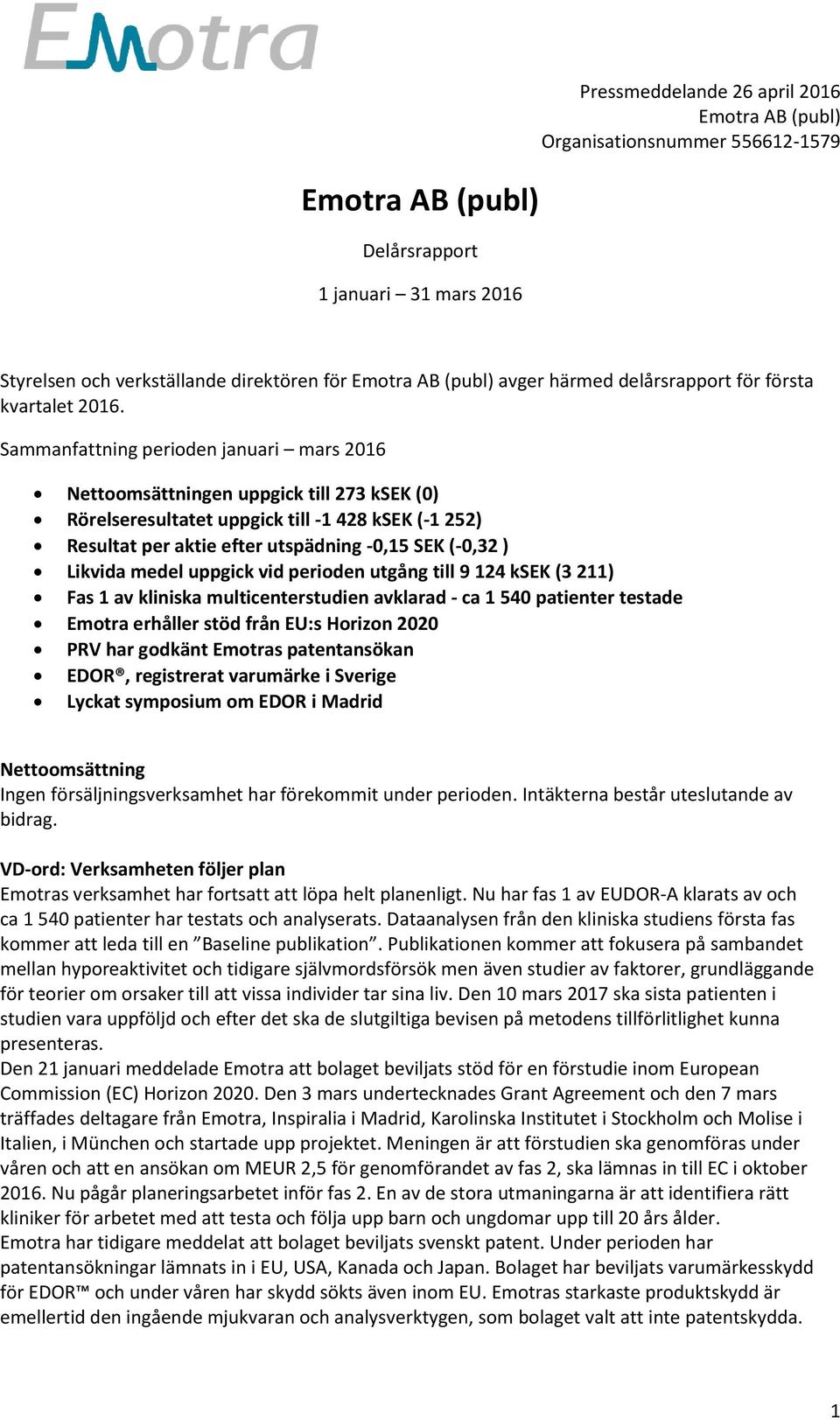 Likvida medel uppgick vid perioden utgång till 9 124 ksek (3 211) Fas 1 av kliniska multicenterstudien avklarad - ca 1 540 patienter testade Emotra erhåller stöd från EU:s Horizon 2020 PRV har