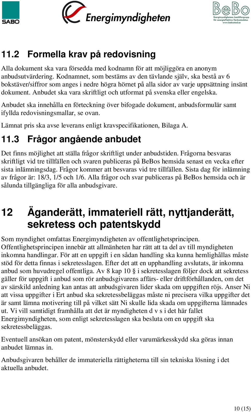 Anbudet ska vara skriftligt och utformat på svenska eller engelska. Anbudet ska innehålla en förteckning över bifogade dokument, anbudsformulär samt ifyllda redovisningsmallar, se ovan.