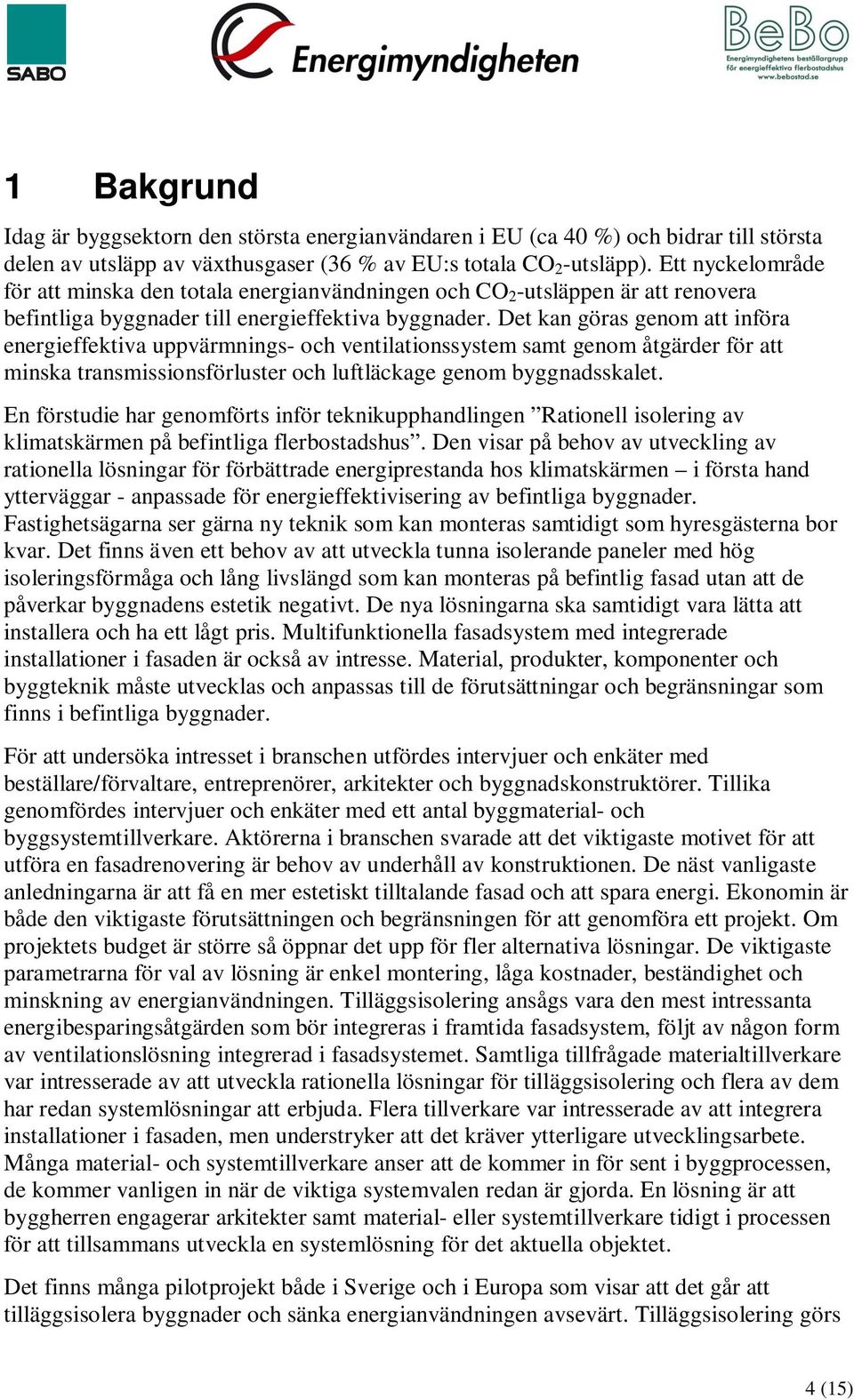 Det kan göras genom att införa energieffektiva uppvärmnings- och ventilationssystem samt genom åtgärder för att minska transmissionsförluster och luftläckage genom byggnadsskalet.