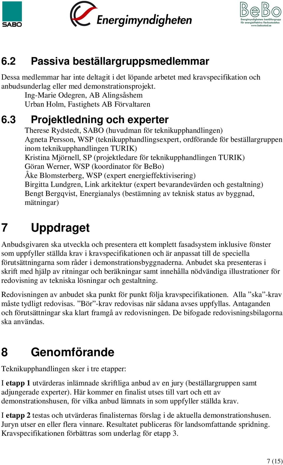 3 Projektledning och experter Therese Rydstedt, SABO (huvudman för teknikupphandlingen) Agneta Persson, WSP (teknikupphandlingsexpert, ordförande för beställargruppen inom teknikupphandlingen TURIK)