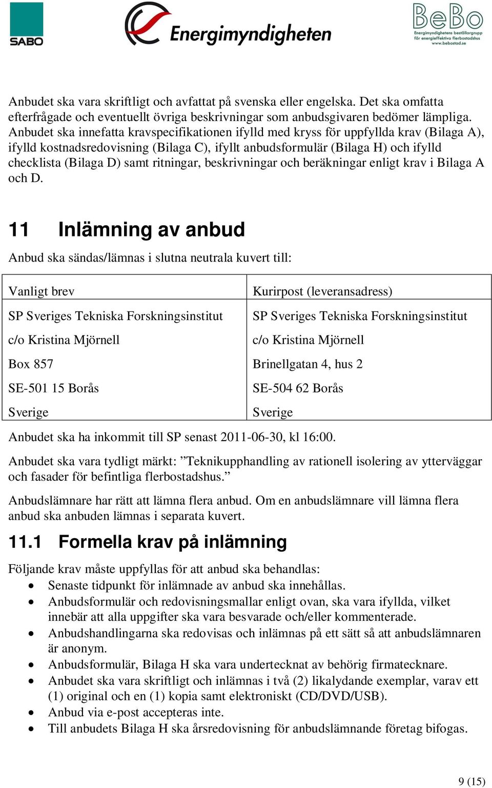 ritningar, beskrivningar och beräkningar enligt krav i Bilaga A och D.