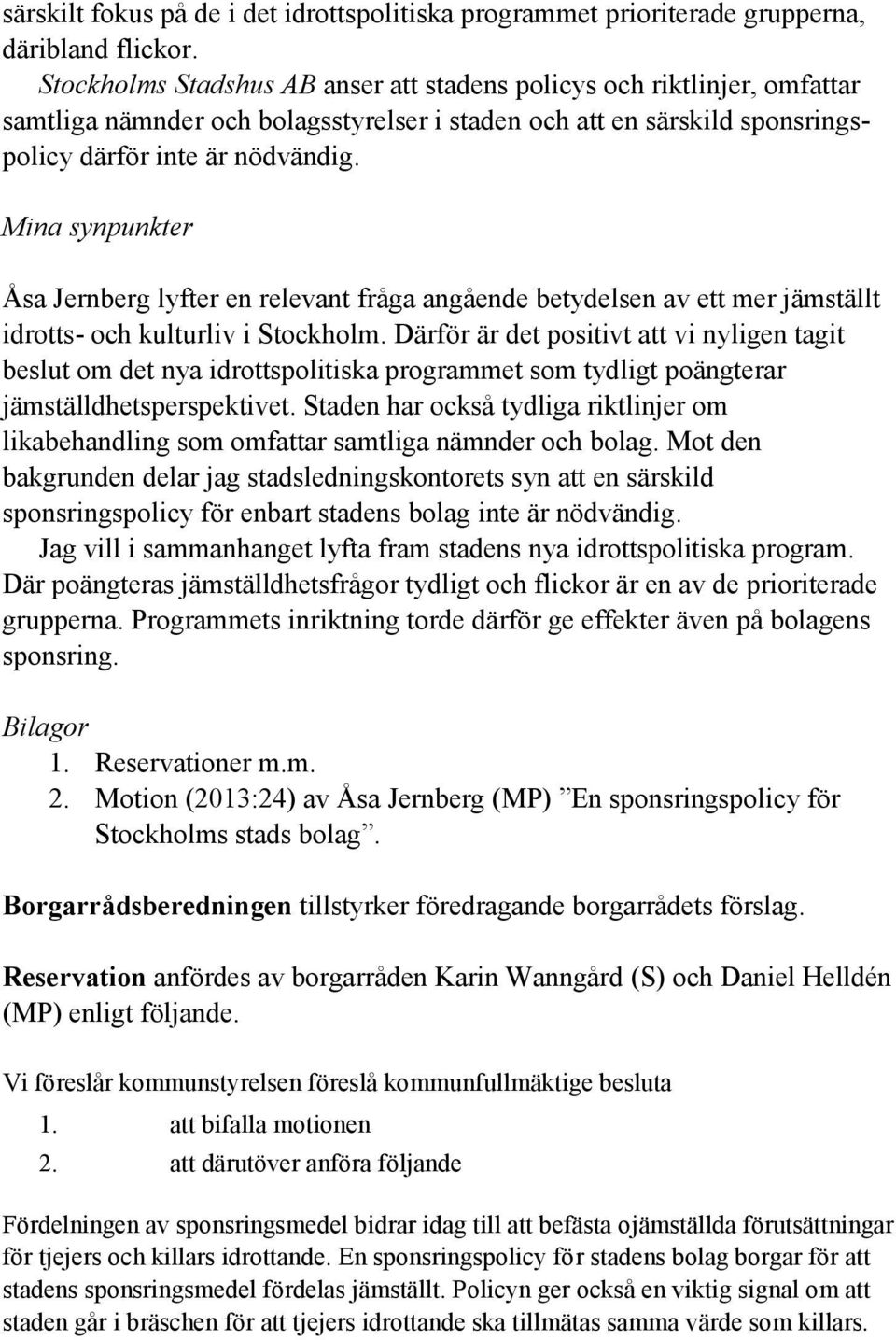 Mina synpunkter Åsa Jernberg lyfter en relevant fråga angående betydelsen av ett mer jämställt idrotts- och kulturliv i Stockholm.