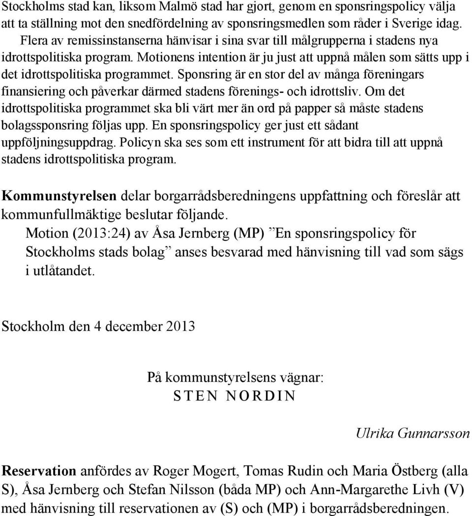 Motionens intention är ju just att uppnå målen som sätts upp i det idrottspolitiska programmet.