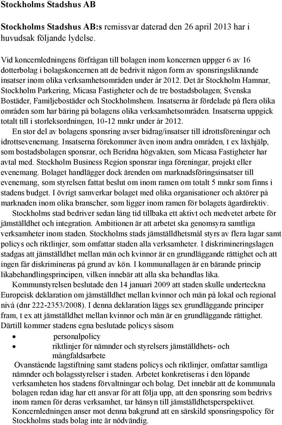 år 2012. Det är Stockholm Hamnar, Stockholm Parkering, Micasa Fastigheter och de tre bostadsbolagen; Svenska Bostäder, Familjebostäder och Stockholmshem.