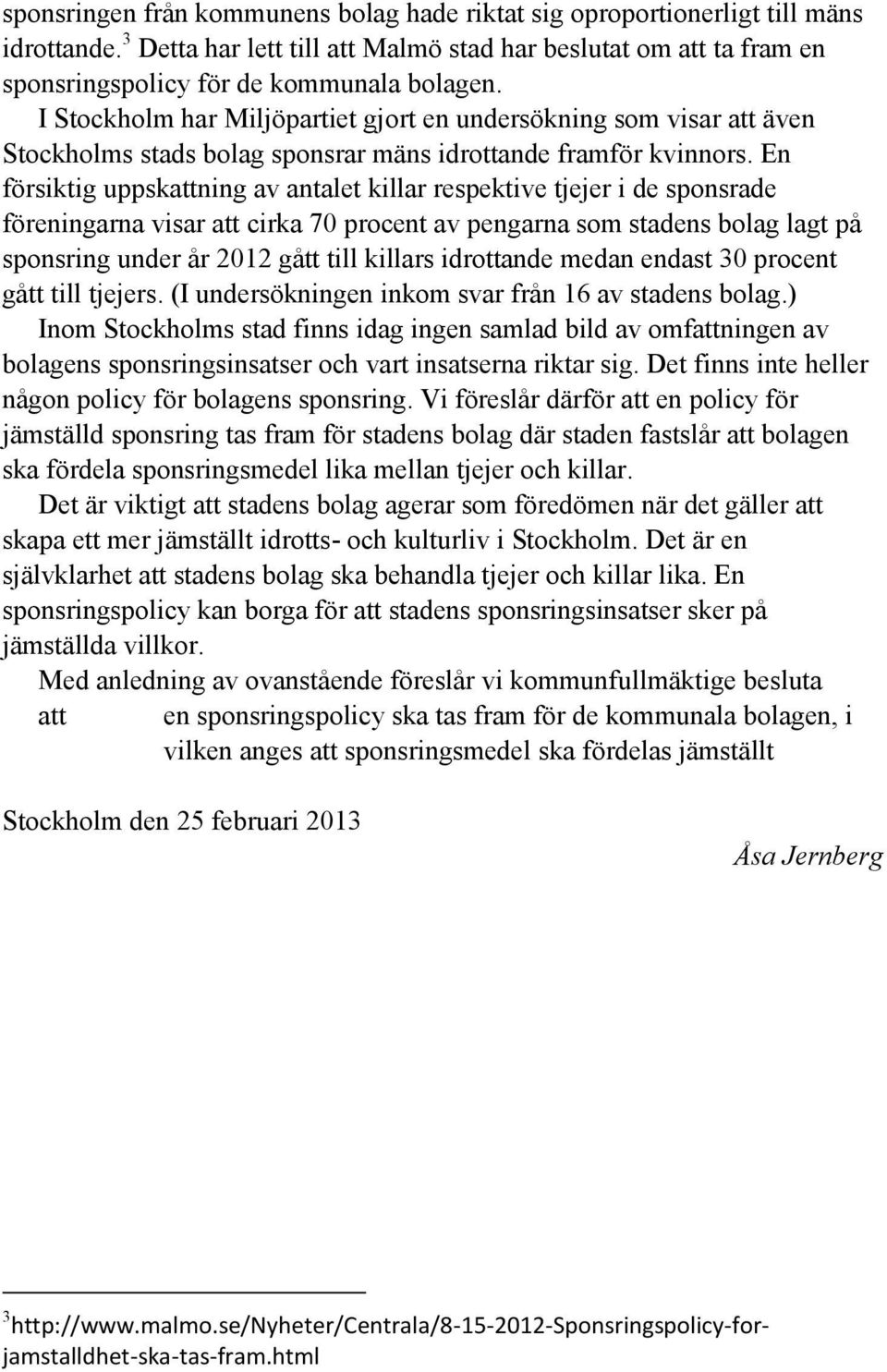 En försiktig uppskattning av antalet killar respektive tjejer i de sponsrade föreningarna visar att cirka 70 procent av pengarna som stadens bolag lagt på sponsring under år 2012 gått till killars