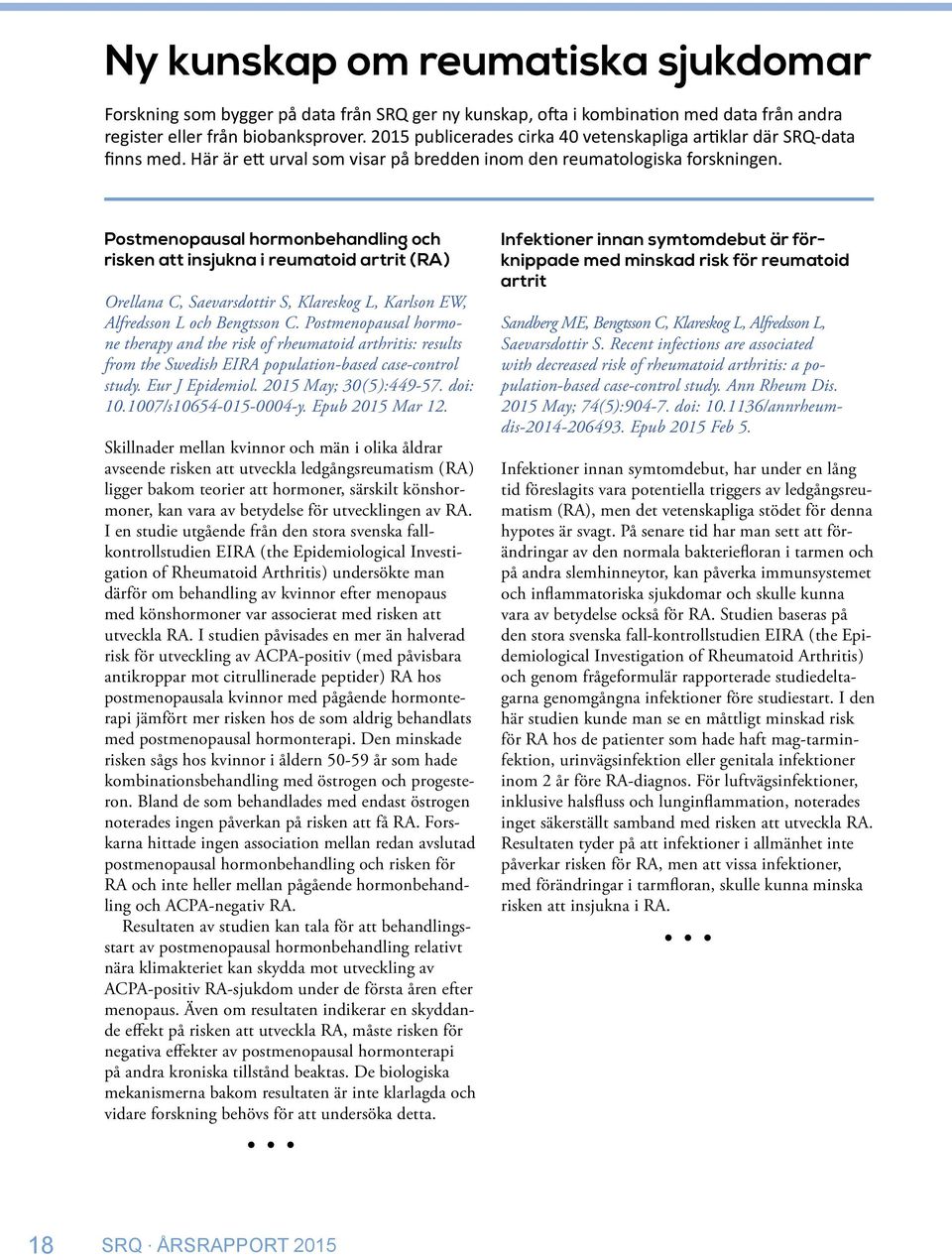 Postmenopausal hormonbehandling och risken att insjukna i reumatoid artrit ( RA ) Orellana C, Saevarsdottir S, Klareskog L, Karlson EW, Alfredsson L och Bengtsson C.