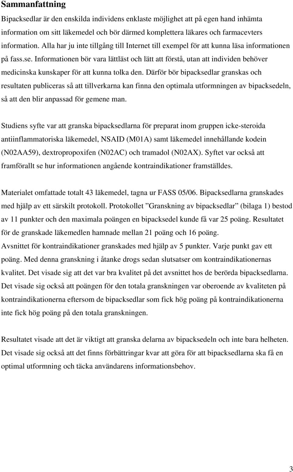 Informationen bör vara lättläst och lätt att förstå, utan att individen behöver medicinska kunskaper för att kunna tolka den.