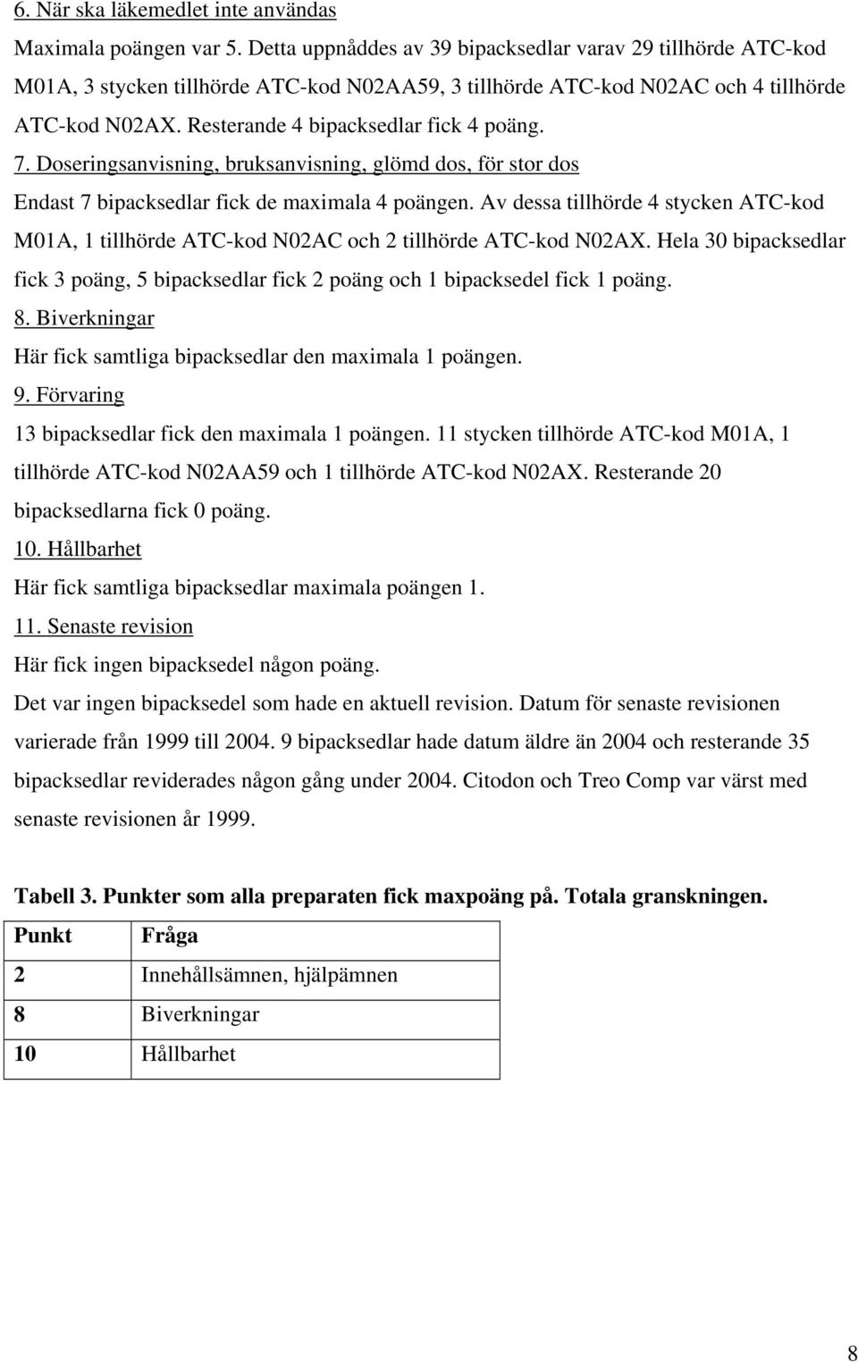 Resterande 4 bipacksedlar fick 4 poäng. 7. Doseringsanvisning, bruksanvisning, glömd dos, för stor dos Endast 7 bipacksedlar fick de maximala 4 poängen.