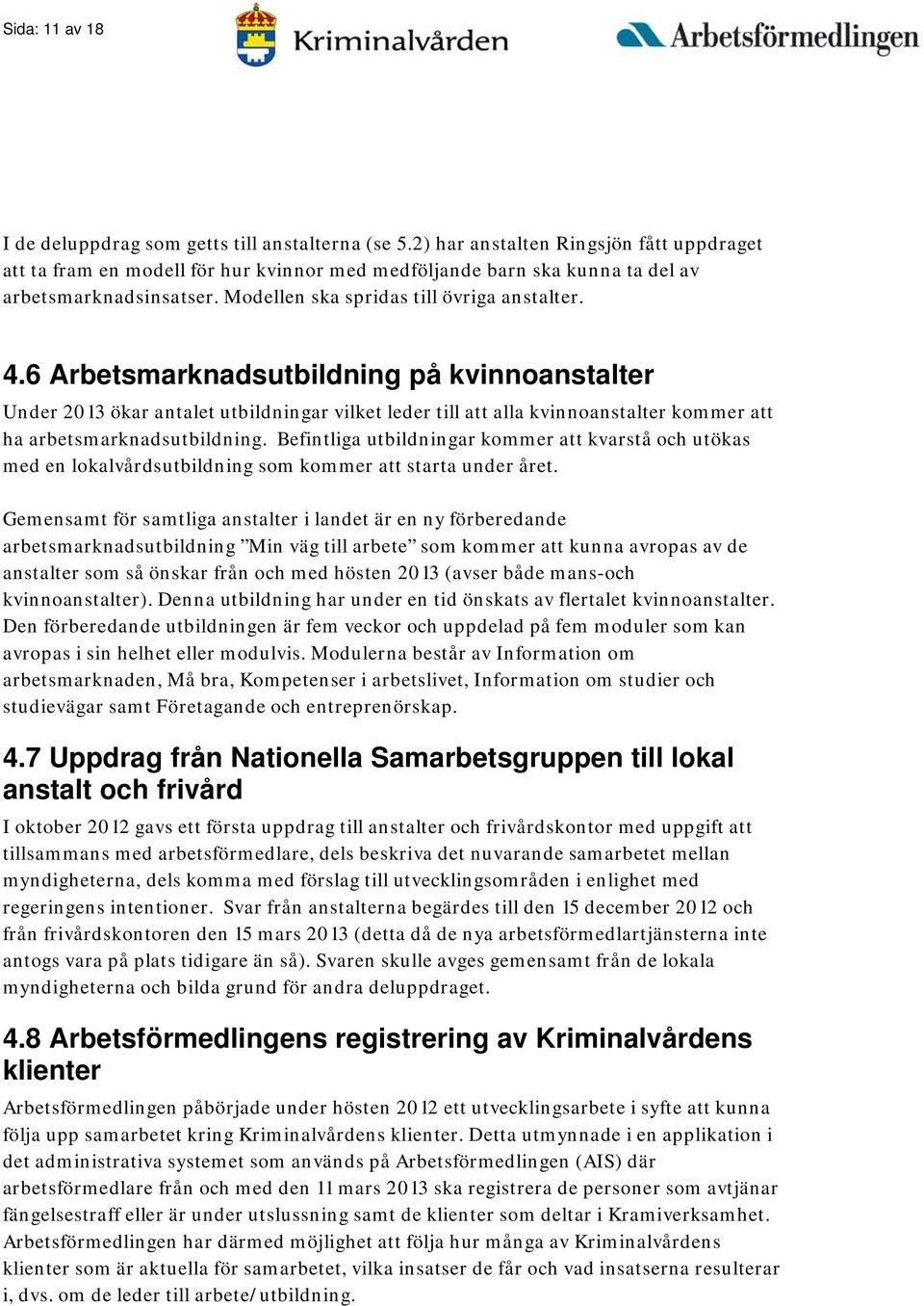 6 Arbetsmarknadsutbildning på kvinnoanstalter Under 2013 ökar antalet utbildningar vilket leder till att alla kvinnoanstalter kommer att ha arbetsmarknadsutbildning.