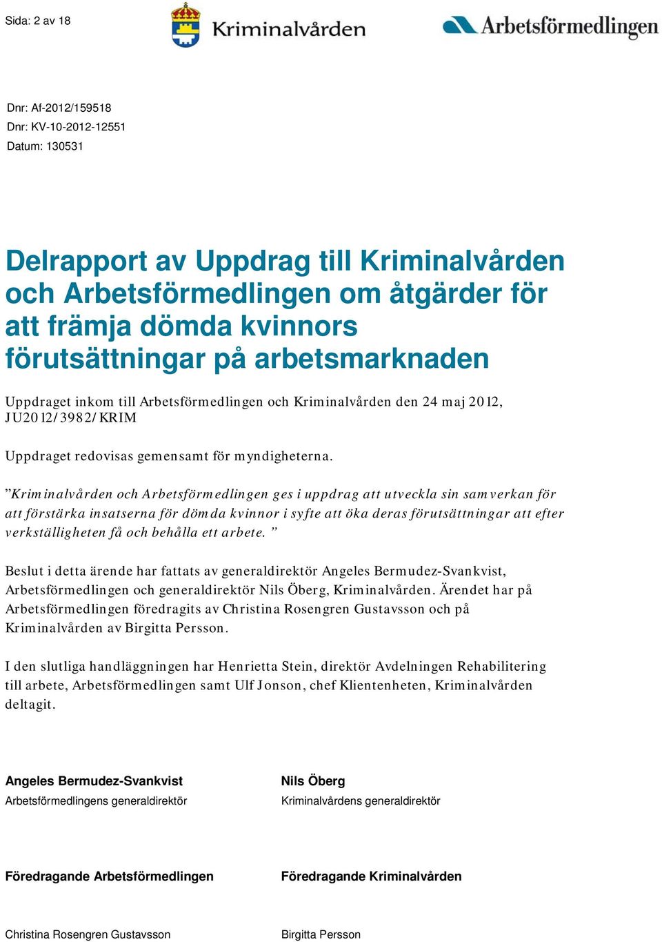 Kriminalvården och Arbetsförmedlingen ges i uppdrag att utveckla sin samverkan för att förstärka insatserna för dömda kvinnor i syfte att öka deras förutsättningar att efter verkställigheten få och