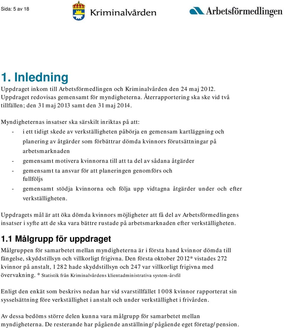 Myndigheternas insatser ska särskilt inriktas på att: - i ett tidigt skede av verkställigheten påbörja en gemensam kartläggning och planering av åtgärder som förbättrar dömda kvinnors förutsättningar