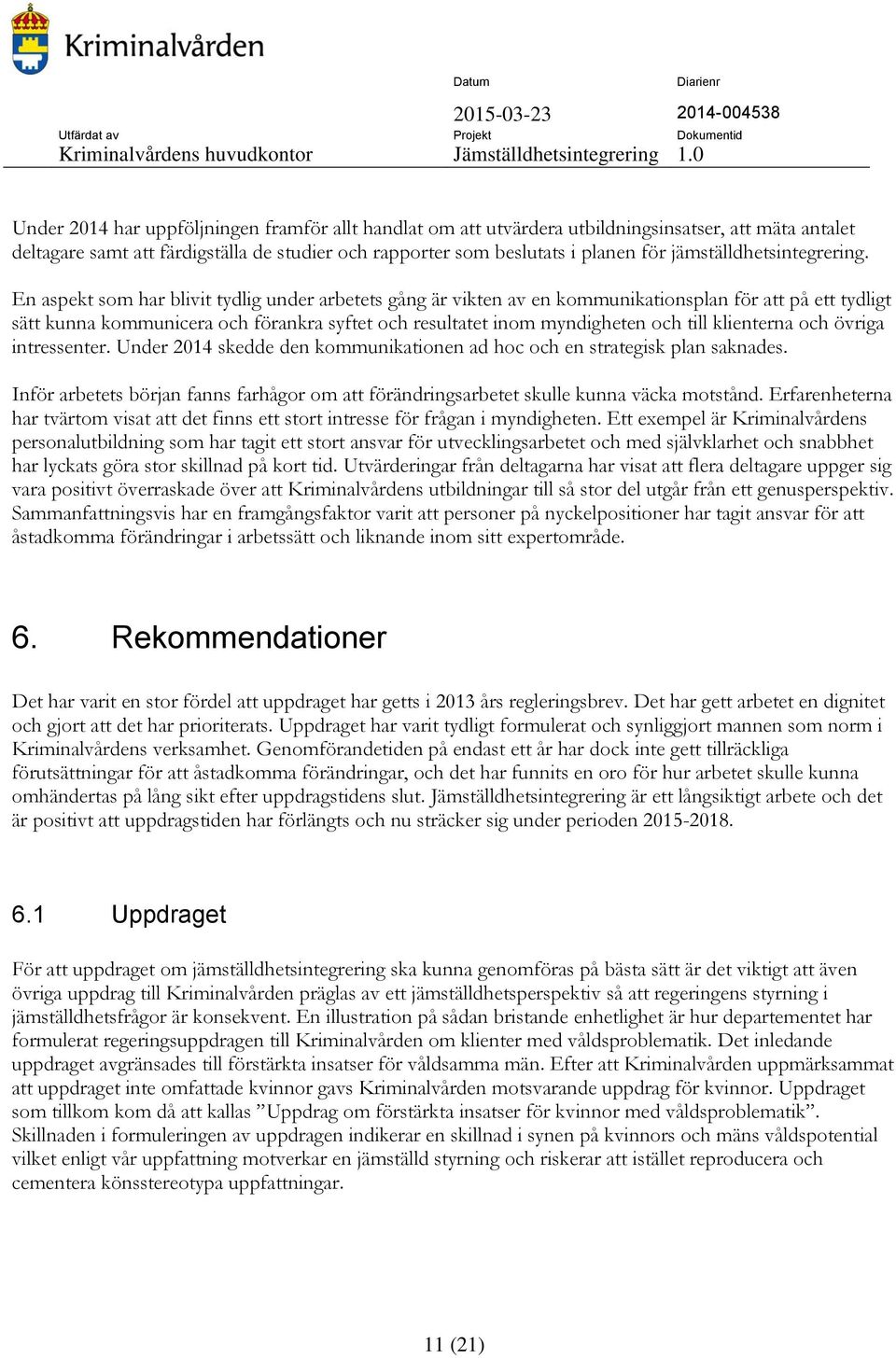 En aspekt som har blivit tydlig under arbetets gång är vikten av en kommunikationsplan för att på ett tydligt sätt kunna kommunicera och förankra syftet och resultatet inom myndigheten och till