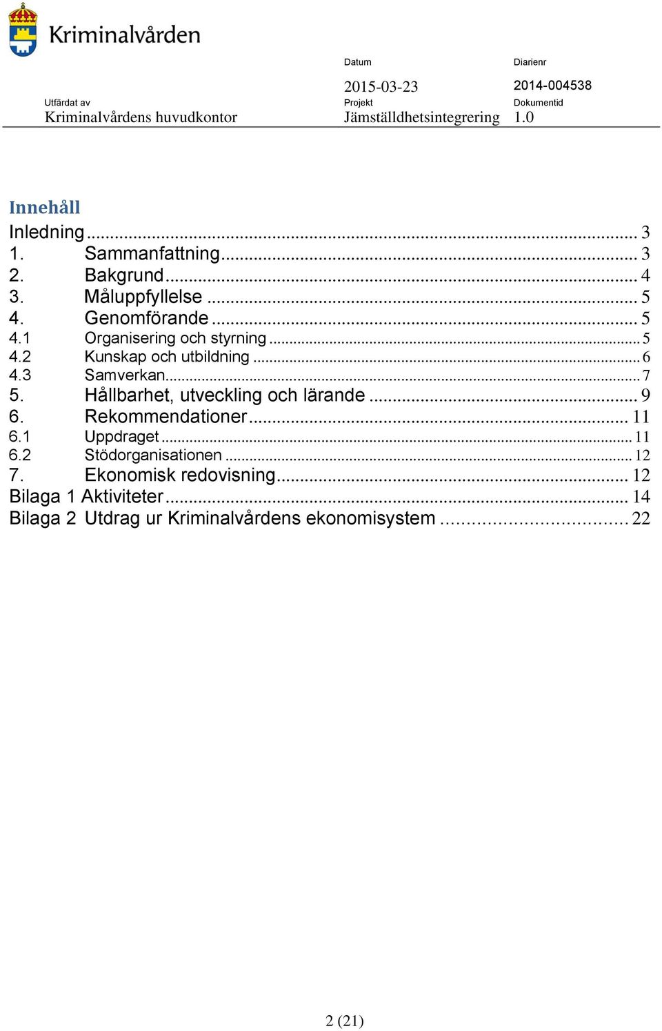 Hållbarhet, utveckling och lärande... 9 6. Rekommendationer... 11 6.1 Uppdraget... 11 6.2 Stödorganisationen.