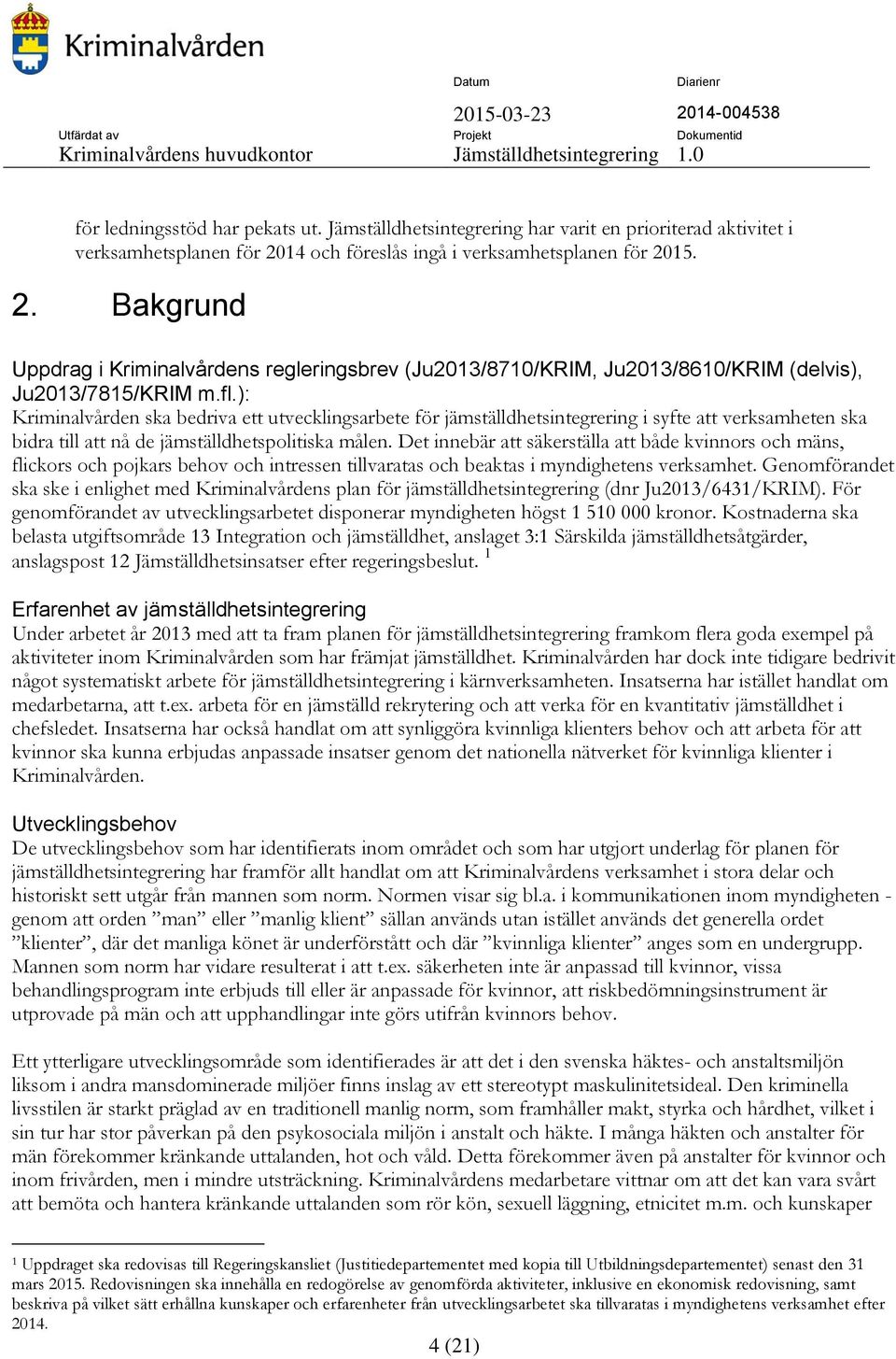 ): Kriminalvården ska bedriva ett utvecklingsarbete för jämställdhetsintegrering i syfte att verksamheten ska bidra till att nå de jämställdhetspolitiska målen.