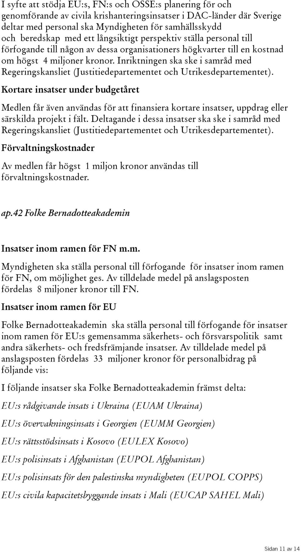 Inriktningen ska ske i samråd med Regeringskansliet(Justitiedepartementet och Utrikesdepartementet).