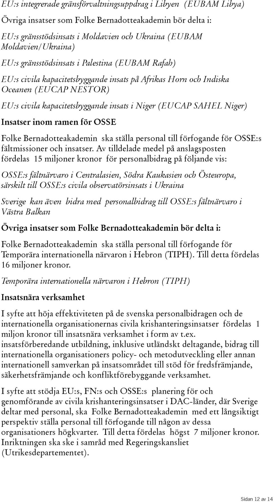 inom ramen för OSSE Folke Bernadotteakademin ska ställa personal till förfogande för OSSE:s fältmissioner och insatser.