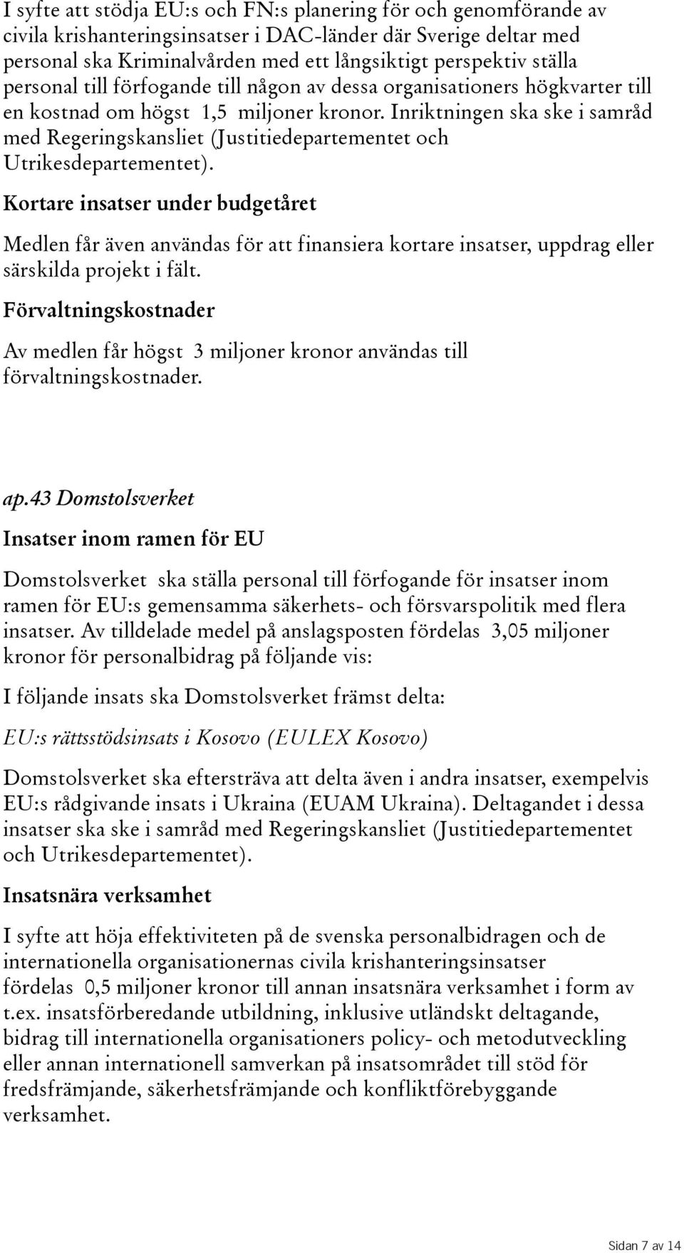 Inriktningen ska ske i samråd med Regeringskansliet(Justitiedepartementet och Utrikesdepartementet).