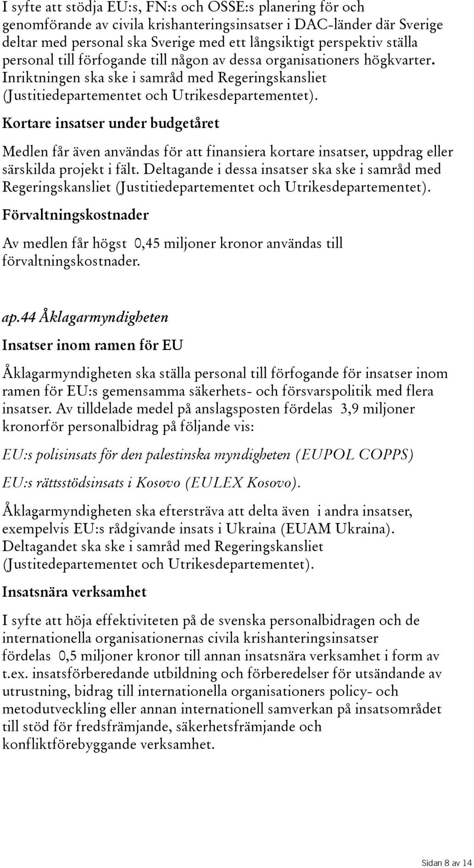 Kortare insatser under budgetåret Medlen får även användas för att finansiera kortare insatser, uppdrag eller särskilda projekt i fält.