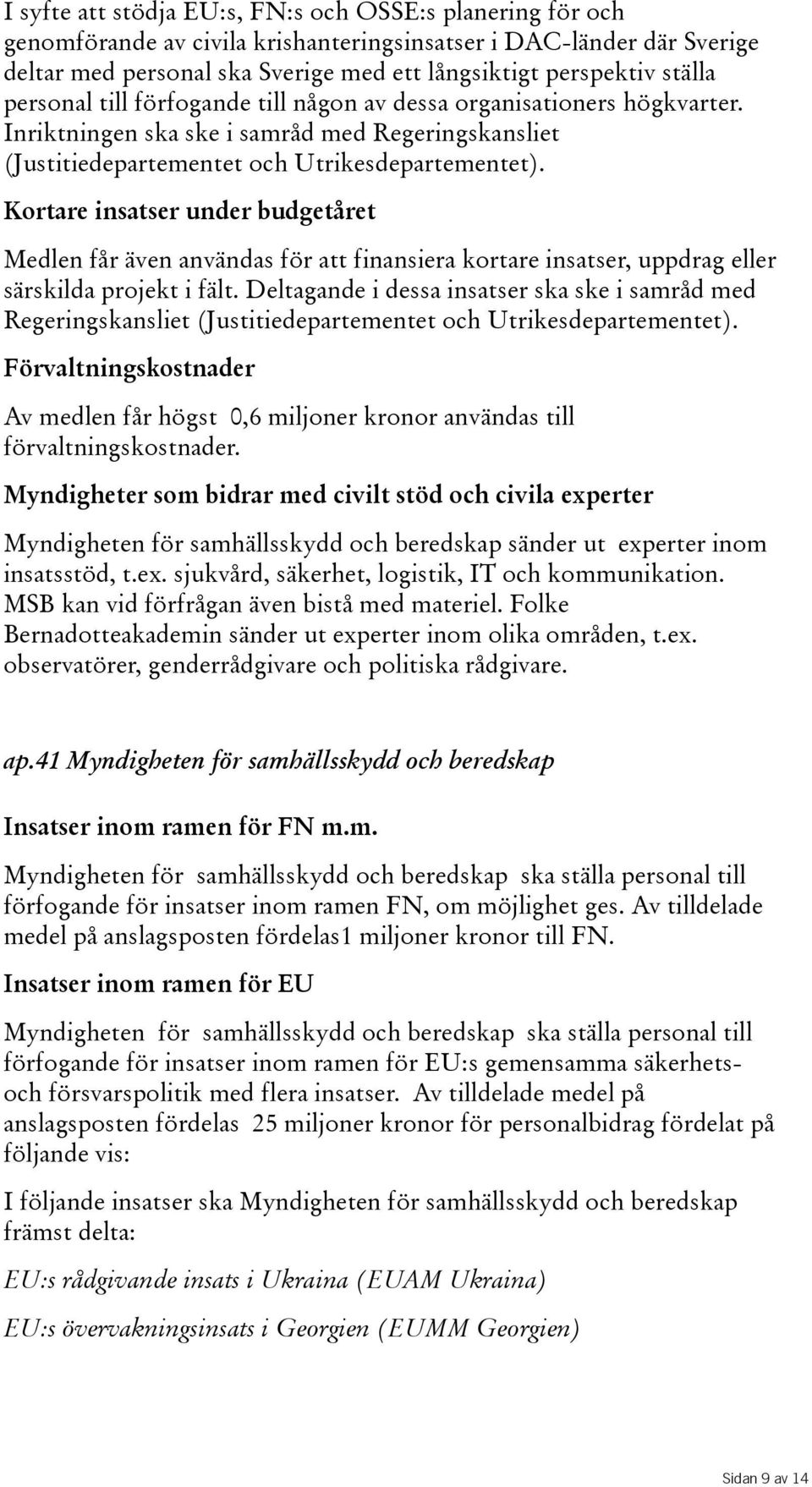 Kortare insatser under budgetåret Medlen får även användas för att finansiera kortare insatser, uppdrag eller särskilda projekt i fält.