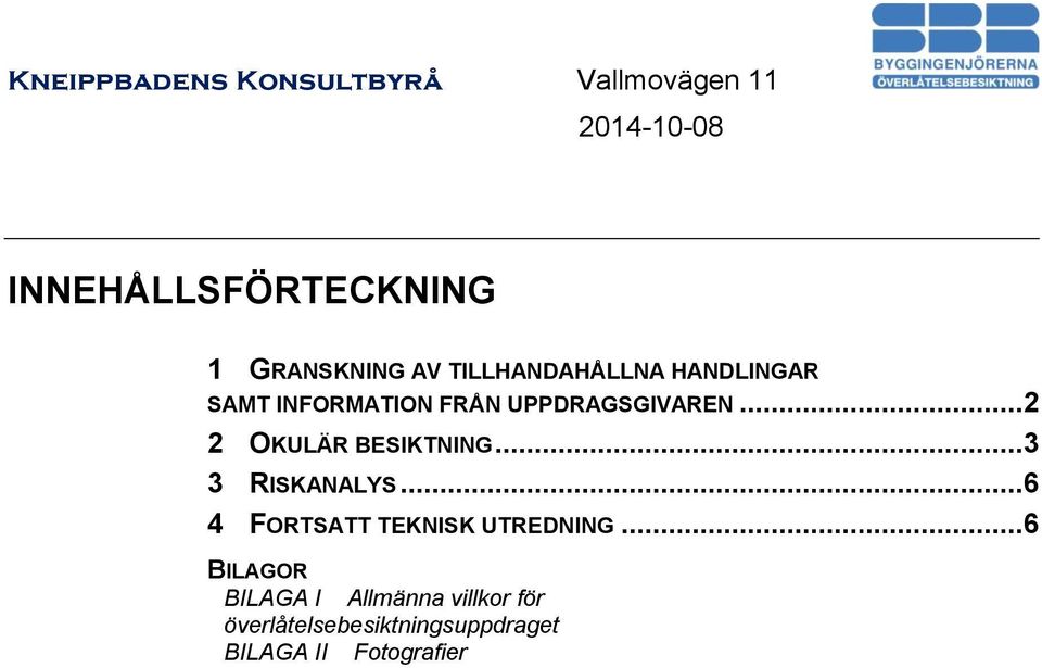 ..3 3 RISKANALYS...6 4 FORTSATT TEKNISK UTREDNING.