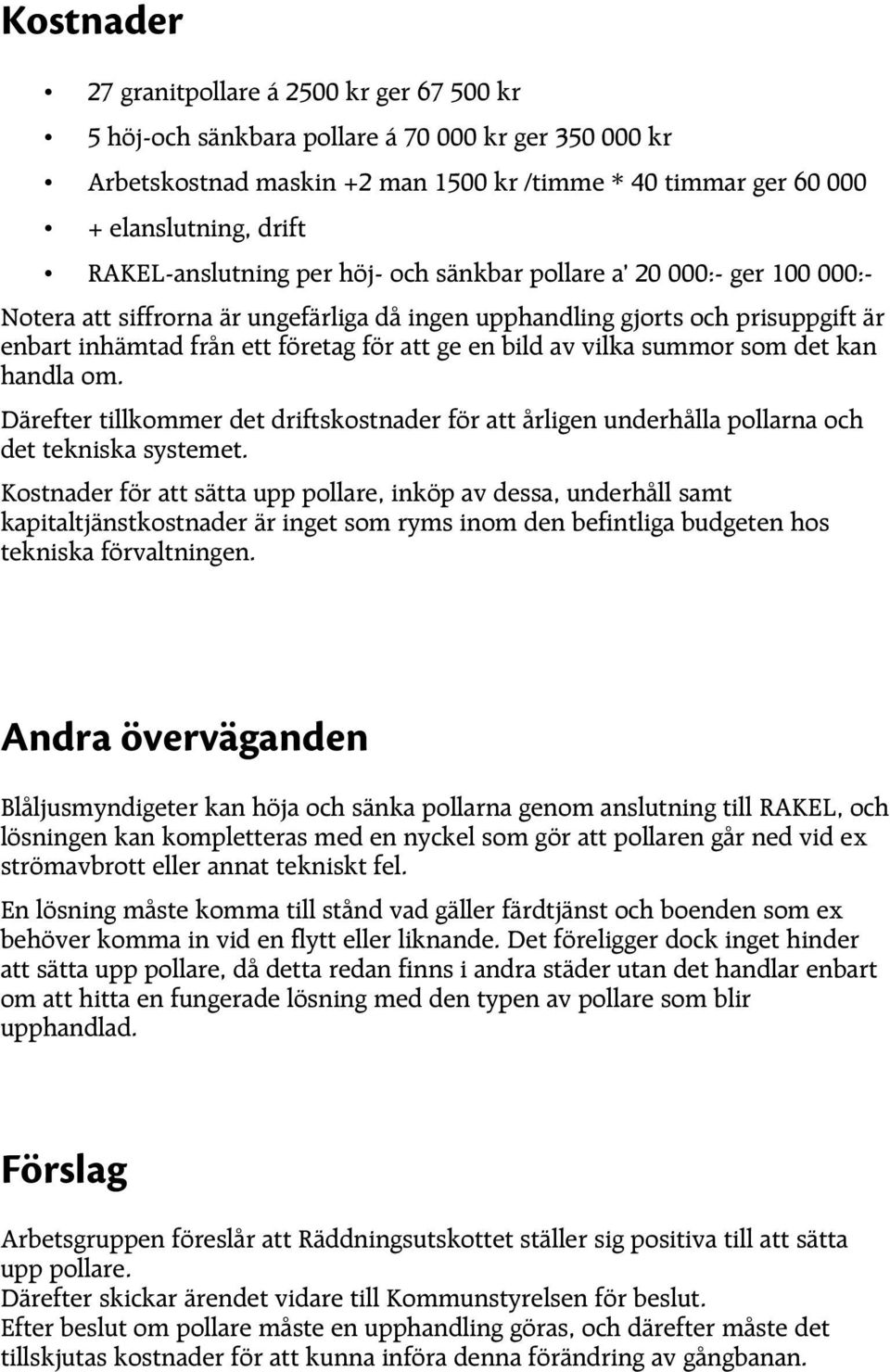 en bild av vilka summor som det kan handla om. Därefter tillkommer det driftskostnader för att årligen underhålla pollarna och det tekniska systemet.