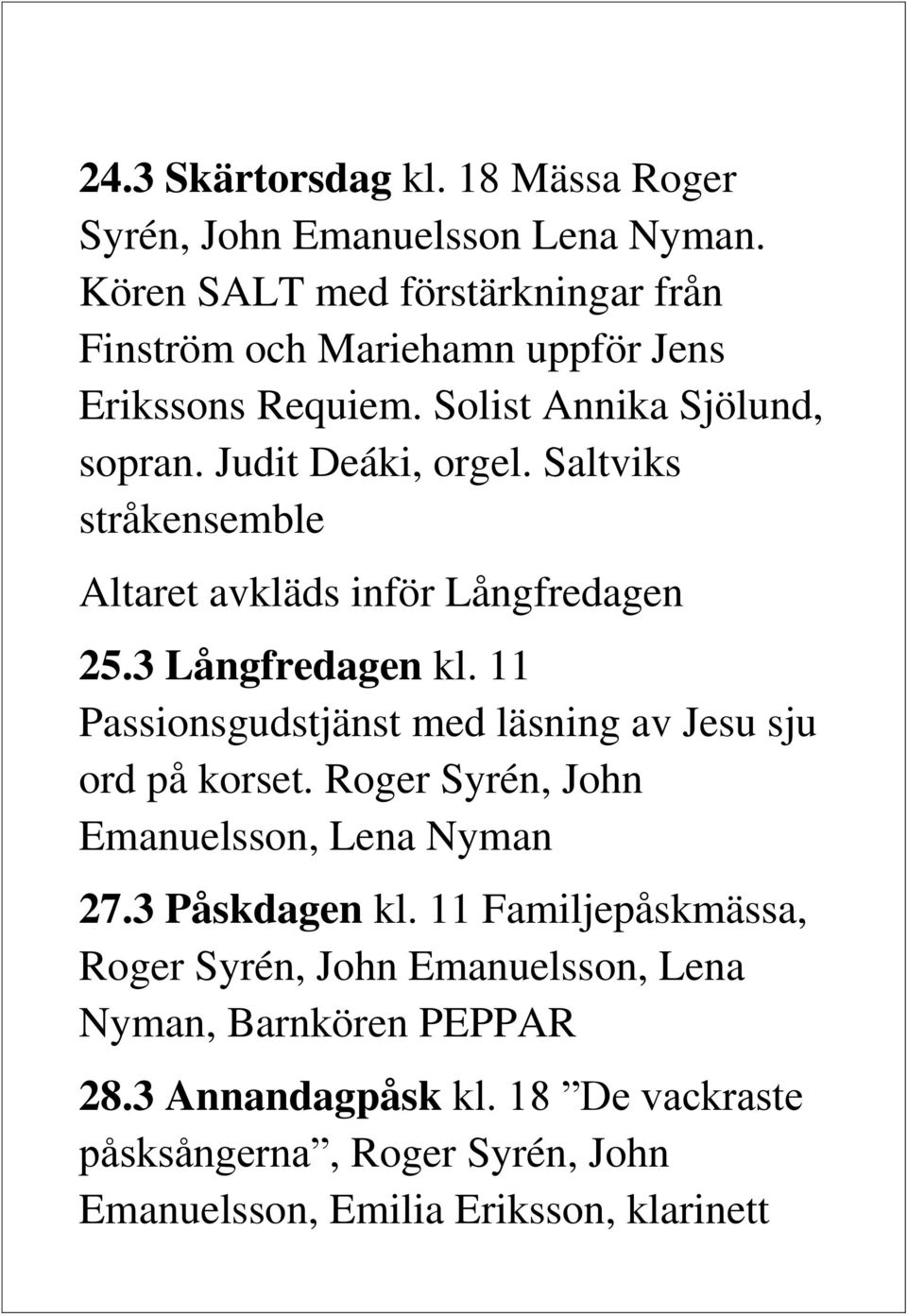 Saltviks stråkensemble Altaret avkläds inför Långfredagen 25.3 Långfredagen kl. 11 Passionsgudstjänst med läsning av Jesu sju ord på korset.