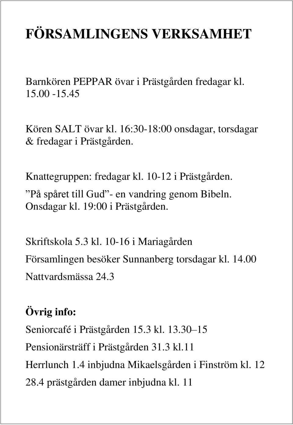 På spåret till Gud - en vandring genom Bibeln. Onsdagar kl. 19:00 i Prästgården. Skriftskola 5.3 kl.