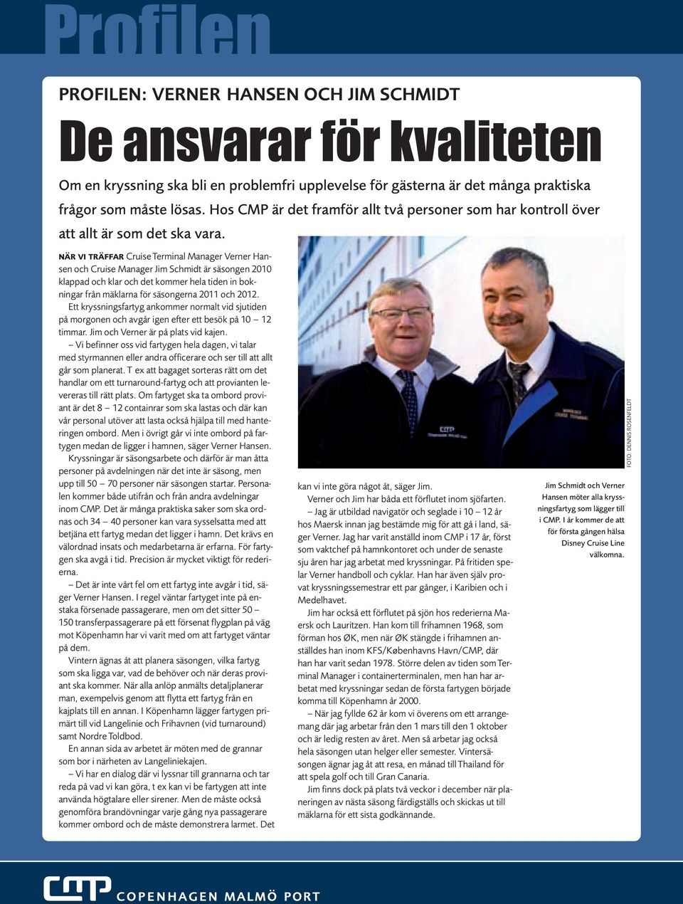 NÄR VI TRÄFFAR Cruise Terminal Manager Verner Hansen och Cruise Manager Jim Schmidt är säsongen 2010 klappad och klar och det kommer hela tiden in bokningar från mäklarna för säsongerna 2011 och 2012.