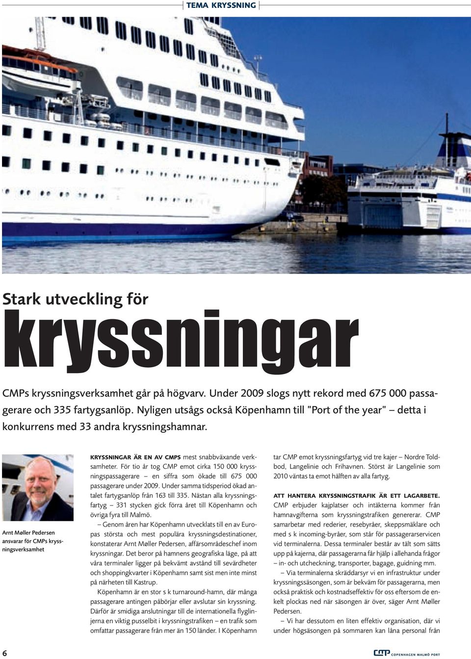 Arnt Møller Pedersen ansvarar för CMPs kryssningsverksamhet KRYSSNINGAR ÄR EN AV CMPS mest snabbväxande verksamheter.