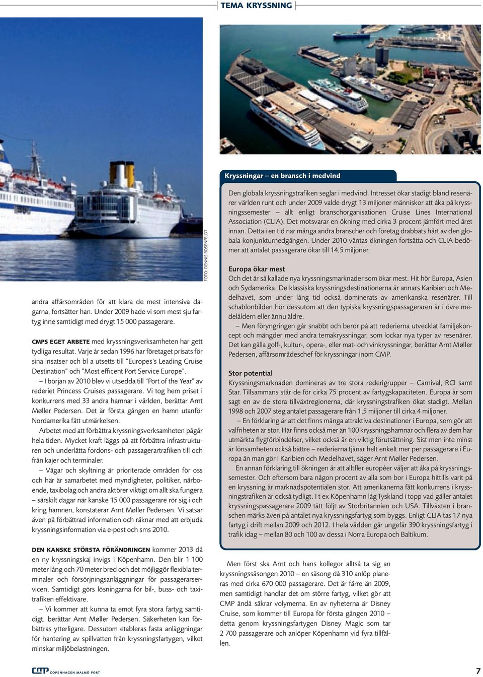 Varje år sedan 1996 har företaget prisats för sina insatser och bl a utsetts till Europes s Leading Cruise Destination och Most efficent Port Service Europe.