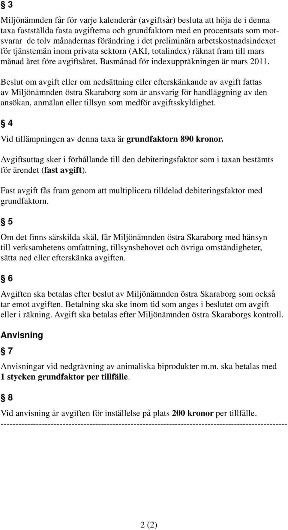 Beslut om avgift eller om nedsättning eller efterskänkande av avgift fattas av Miljönämnden östra Skaraborg som är ansvarig för handläggning av den ansökan, anmälan eller tillsyn som medför