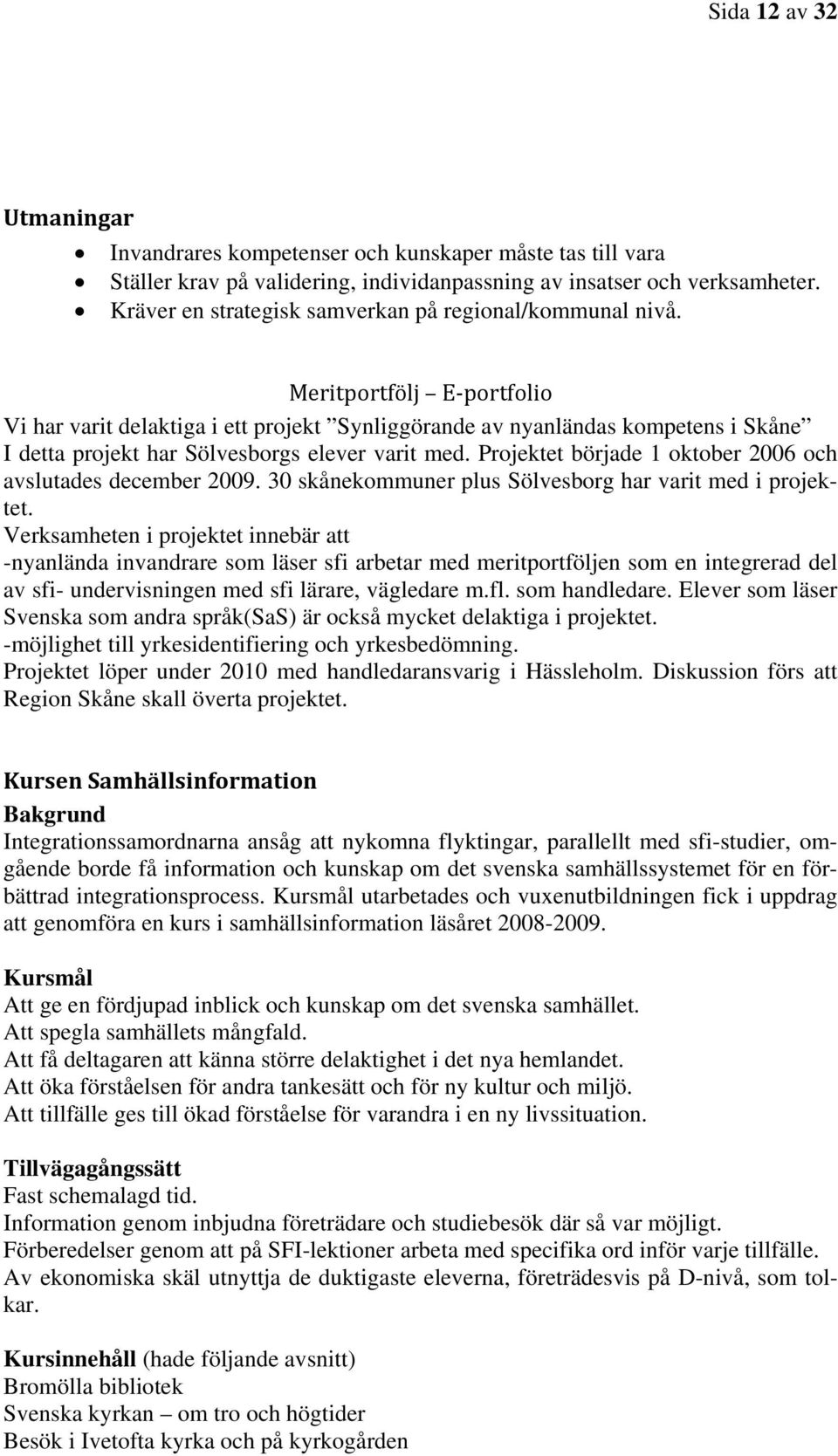 Meritportfölj E portfolio Vi har varit delaktiga i ett projekt Synliggörande av nyanländas kompetens i Skåne I detta projekt har Sölvesborgs elever varit med.