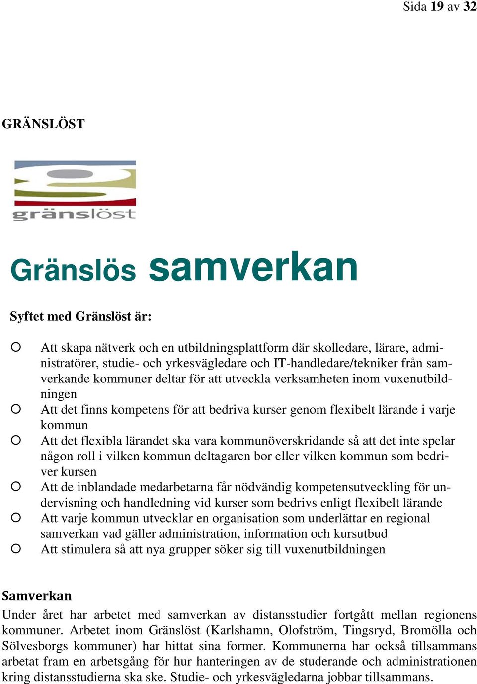 det flexibla lärandet ska vara kommunöverskridande så att det inte spelar någon roll i vilken kommun deltagaren bor eller vilken kommun som bedriver kursen Att de inblandade medarbetarna får