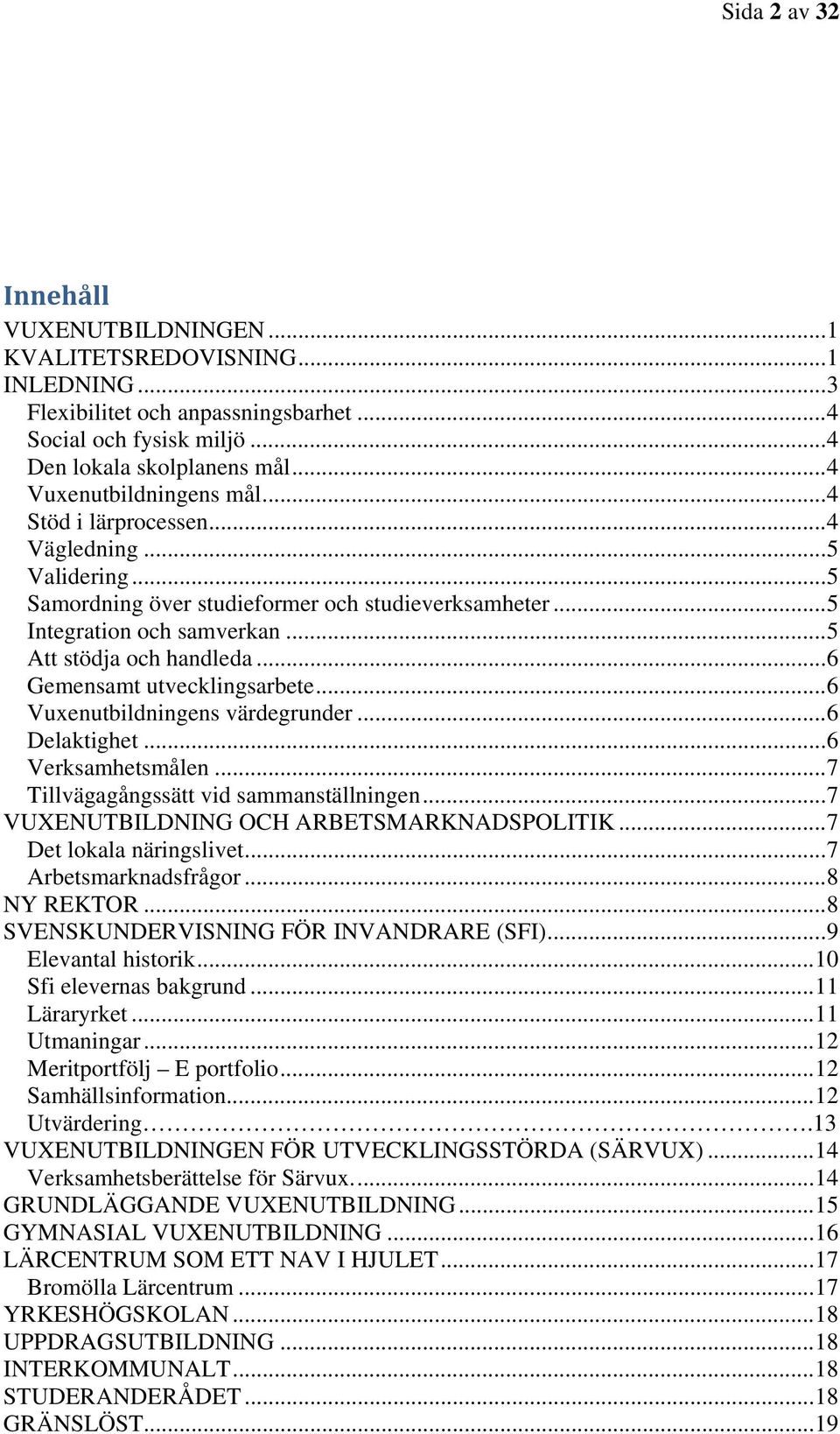 .. 6 Gemensamt utvecklingsarbete... 6 Vuxenutbildningens värdegrunder... 6 Delaktighet... 6 Verksamhetsmålen... 7 Tillvägagångssätt vid sammanställningen... 7 VUXENUTBILDNING OCH ARBETSMARKNADSPOLITIK.