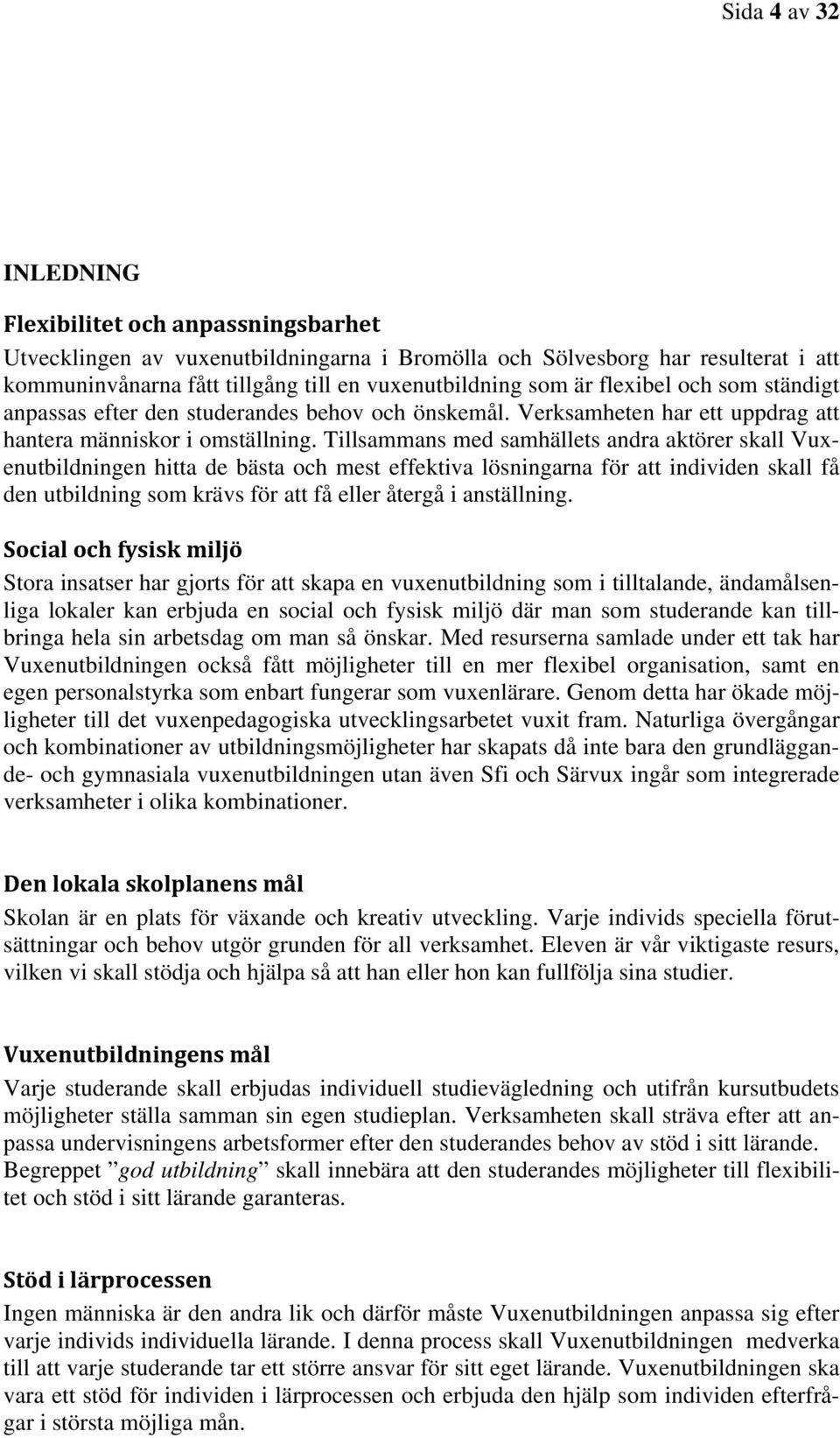 Tillsammans med samhällets andra aktörer skall Vuxenutbildningen hitta de bästa och mest effektiva lösningarna för att individen skall få den utbildning som krävs för att få eller återgå i