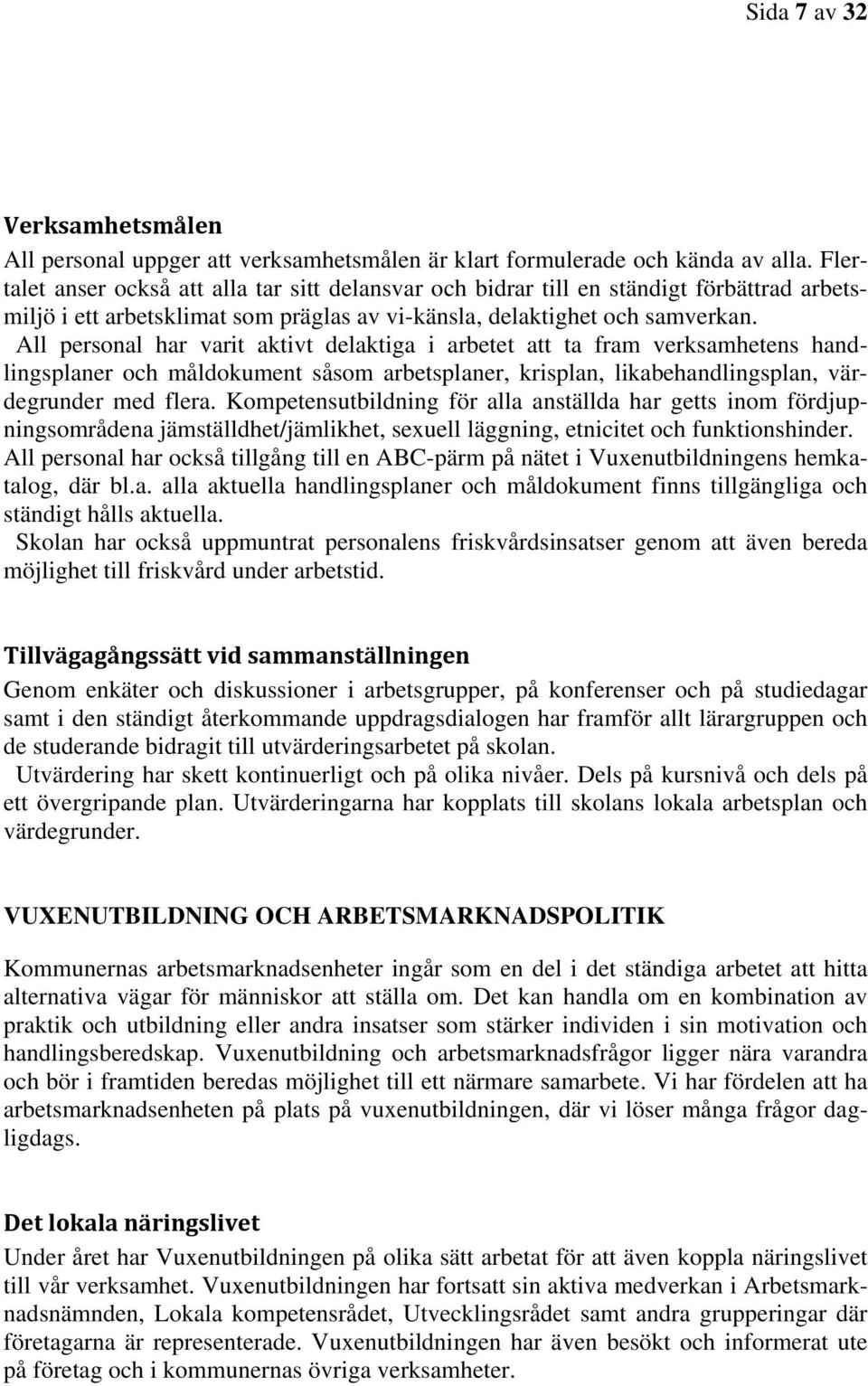 All personal har varit aktivt delaktiga i arbetet att ta fram verksamhetens handlingsplaner och måldokument såsom arbetsplaner, krisplan, likabehandlingsplan, värdegrunder med flera.