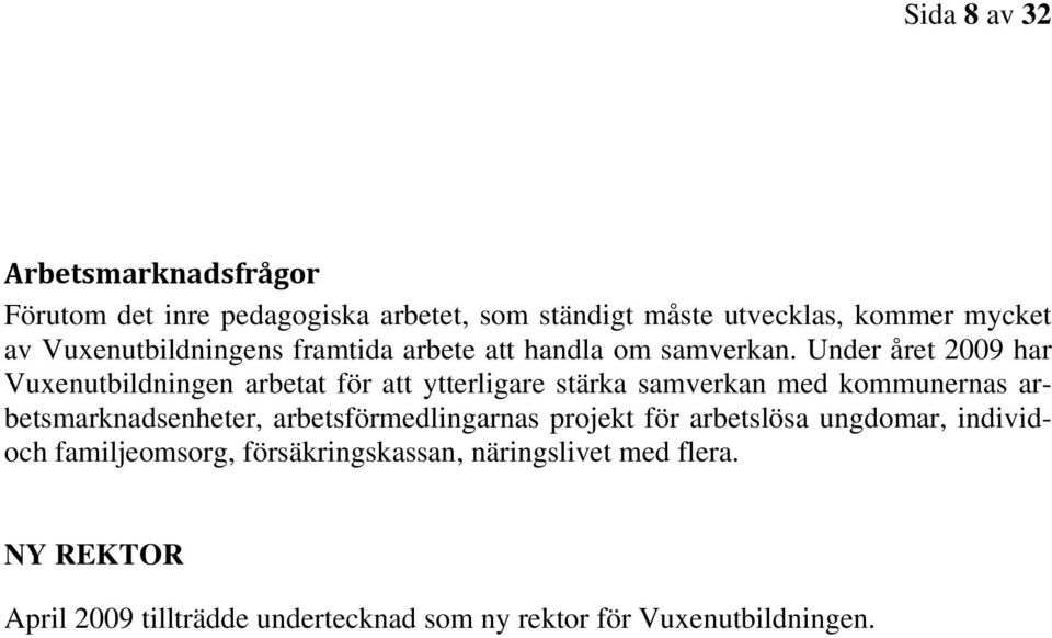 Under året 2009 har Vuxenutbildningen arbetat för att ytterligare stärka samverkan med kommunernas arbetsmarknadsenheter,