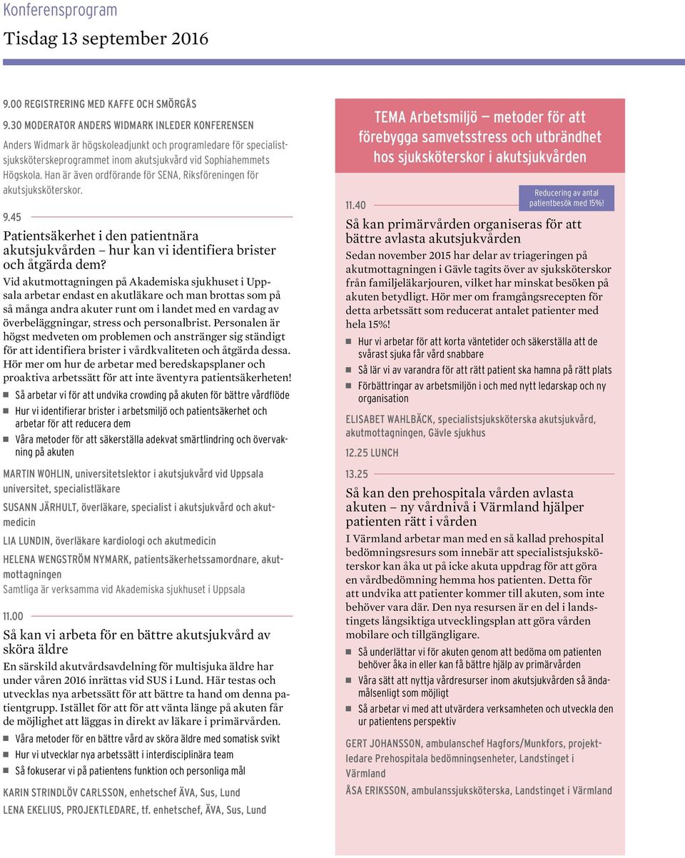 Han är även ordförande för SENA, Riksföreningen för akutsjuksköterskor. 9.45 Patientsäkerhet i den patientnära hur kan vi identifiera brister och åtgärda dem?