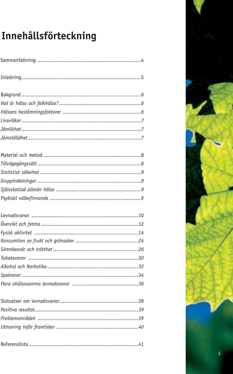 ..9 Levnadsvanor...10 Övervikt och fetma...12 Fysisk aktivitet...14 Konsumtion av frukt och grönsaker...24 Sömnbesvär och trötthet...26 Tobaksvanor.