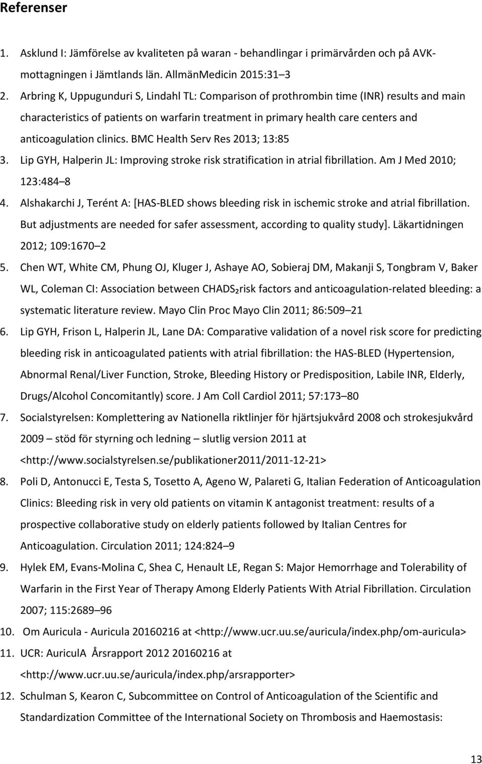 clinics. BMC Health Serv Res 2013; 13:85 3. Lip GYH, Halperin JL: Improving stroke risk stratification in atrial fibrillation. Am J Med 2010; 123:484 8 4.