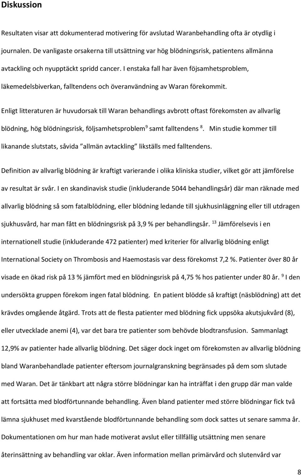 I enstaka fall har även föjsamhetsproblem, läkemedelsbiverkan, falltendens och överanvändning av Waran förekommit.